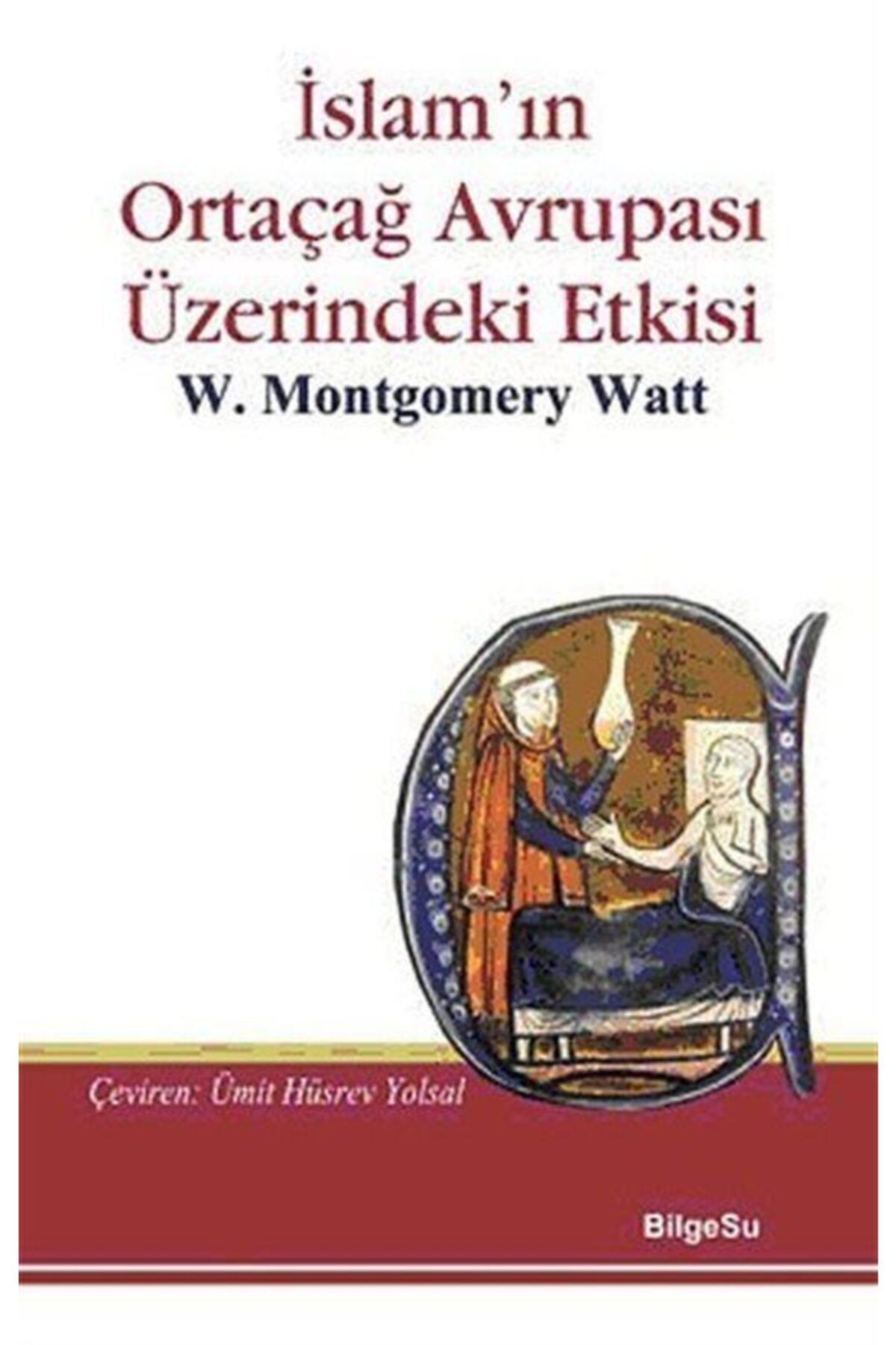 Bilgesu Yayıncılık Islam’ın Ortaçağ Avrupası Üzerindeki Etkisi W. Montgomery Watt