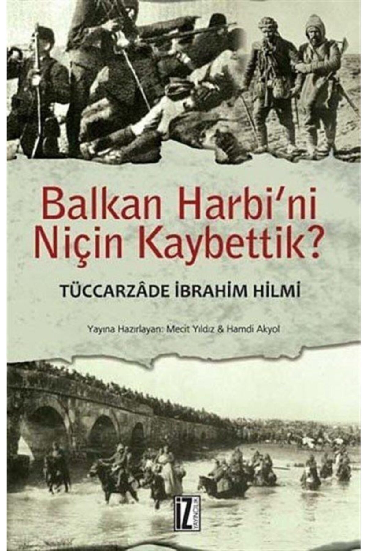 İz Yayıncılık Balkan Harbini Niçin Kaybettik / Tüccarzade Ibrahim Hilmi,ali Ihsan Sabis /