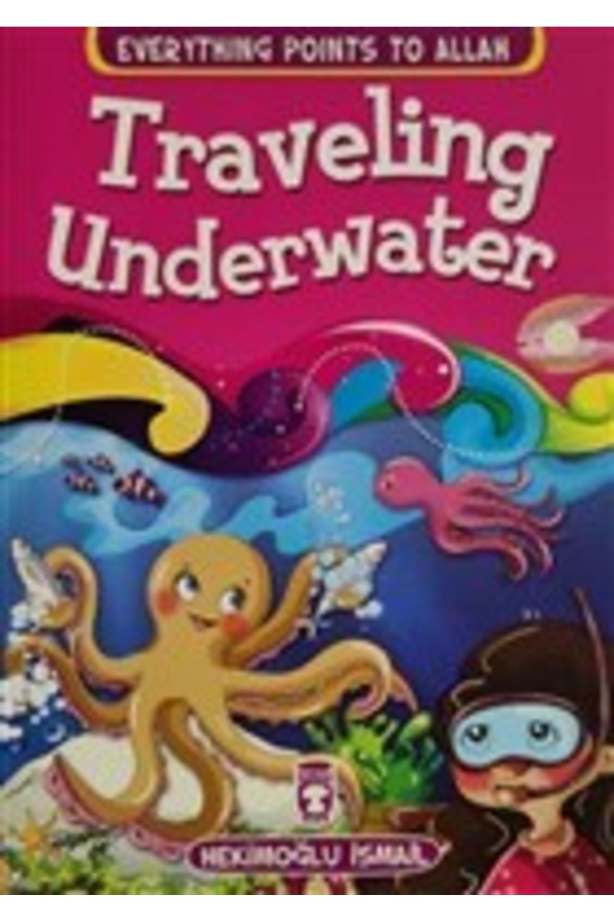 Timaş Publishing Traveling Underwater - Everything Points To Allah 5 Hekimoğlu Ismail