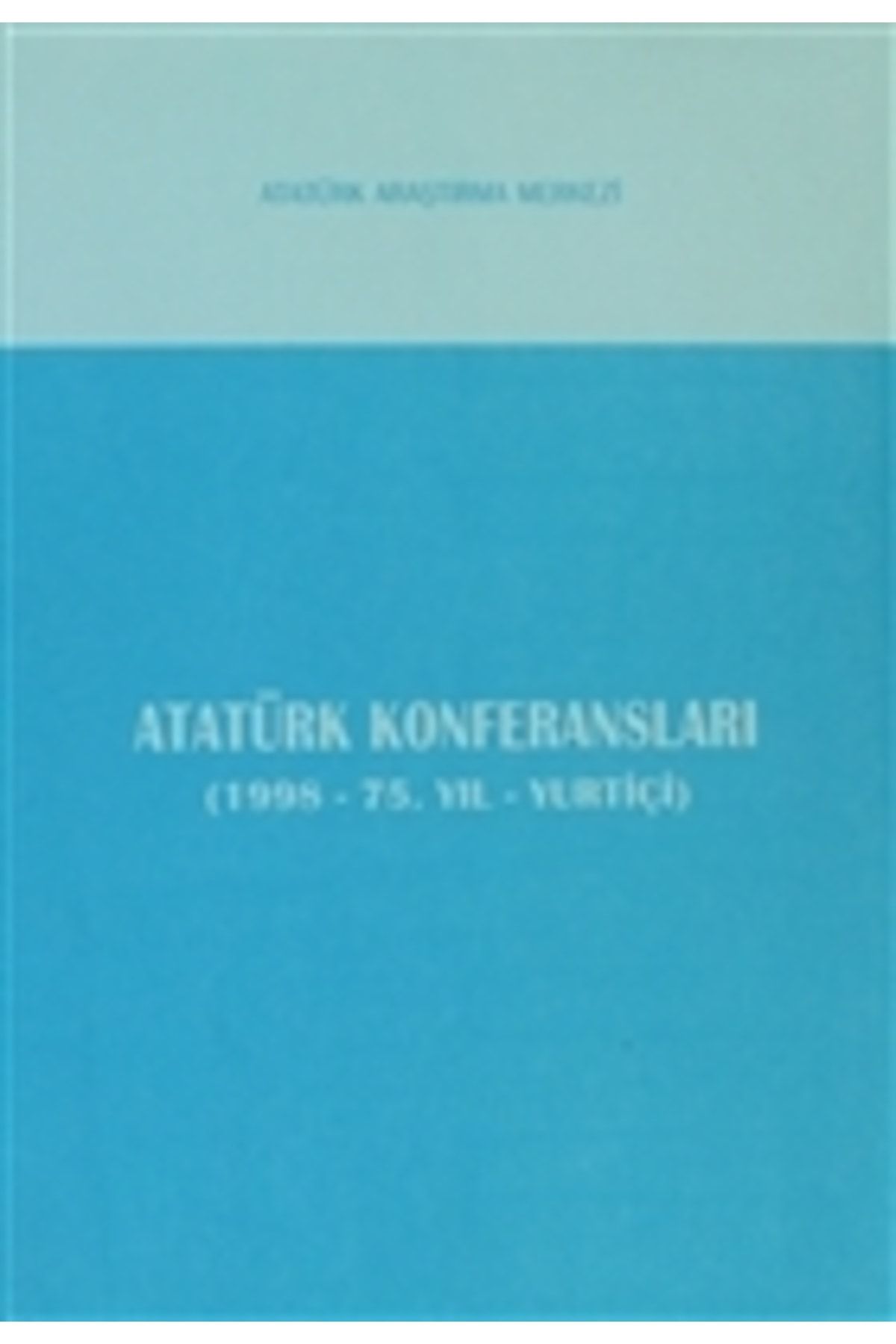 Atatürk Araştırma Merkezi Atatürk Konferansları (1998 - 75. Yıl - Yurtiçi)
