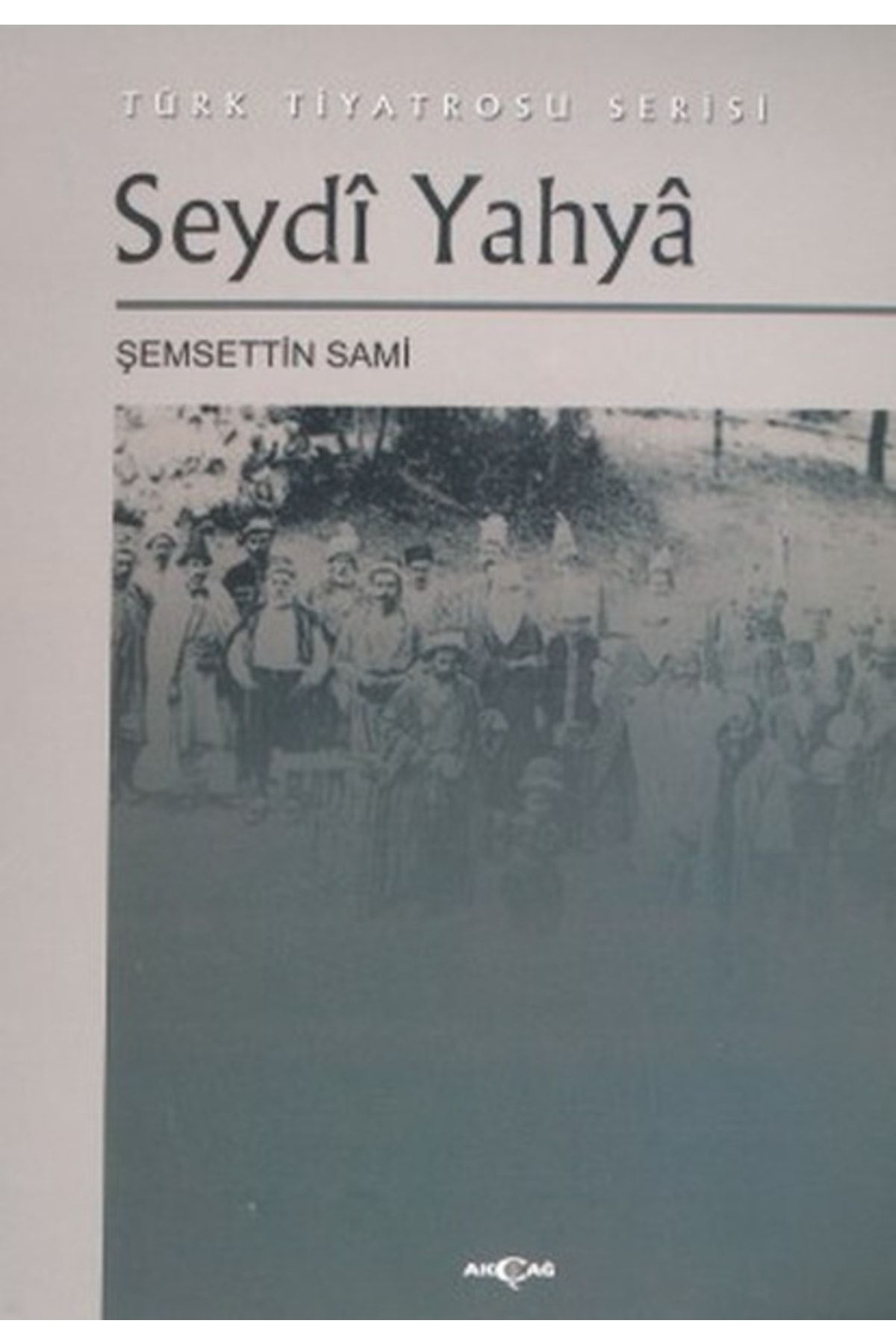 Akçağ Yayınları Seydi Yahya Türk Tiyatrosu Serisi Şemseddin Sami