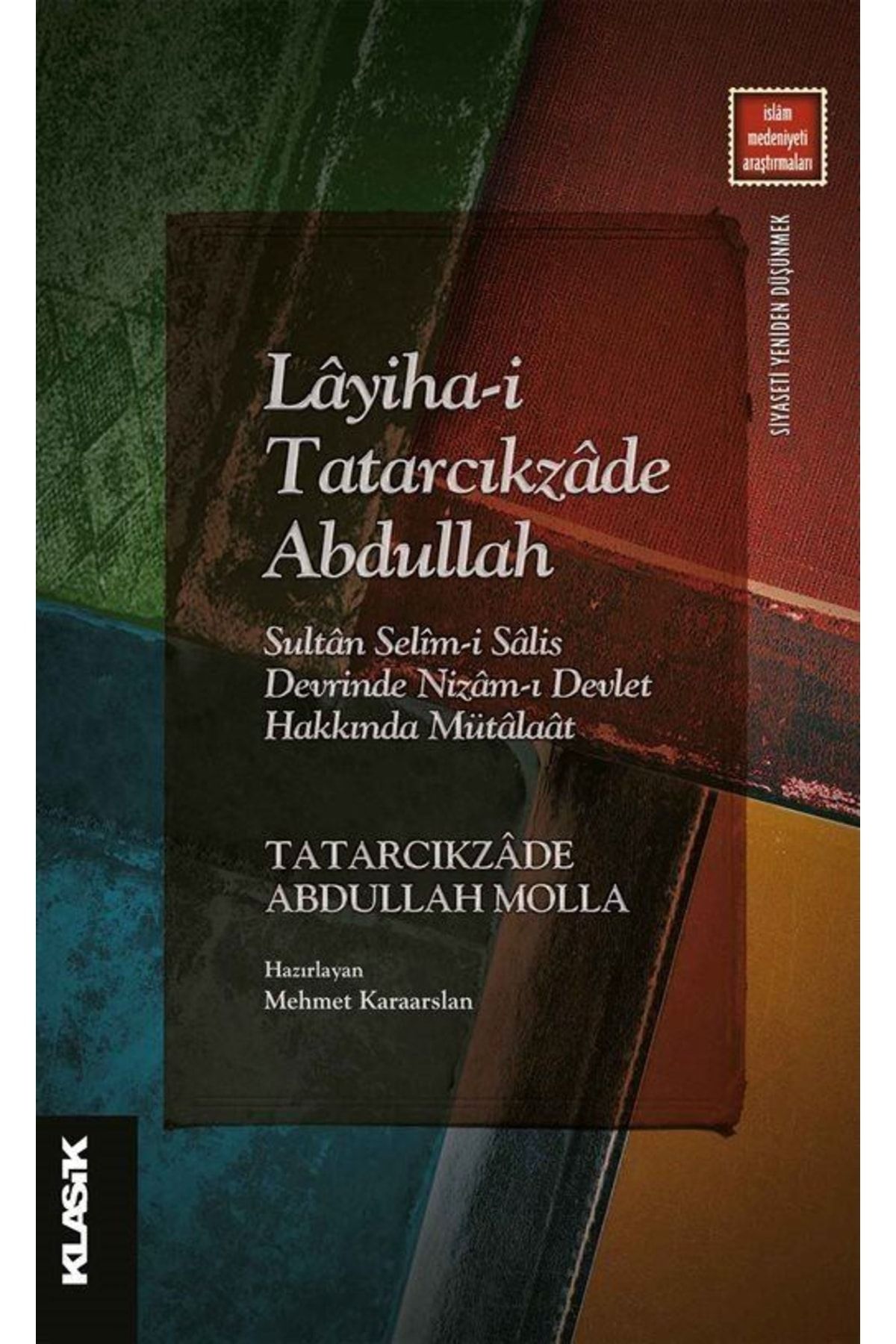 Klasik Yayınları Layiha-i Tatarcıkzade Abdullah & Sultan Selîm-i Salis Devrinde Nizam-ı Devlet Hakkında Mütalaat