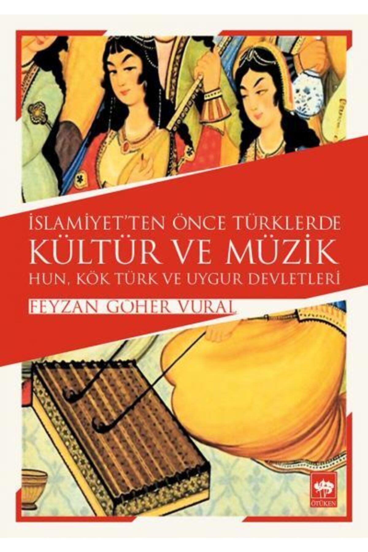 Ötüken Neşriyat Islamiyetten Önce Türklerde Kültür Ve Müzik & Hun, Kök Türk Ve Uygur Devletleri / Feyzan Göher Vural