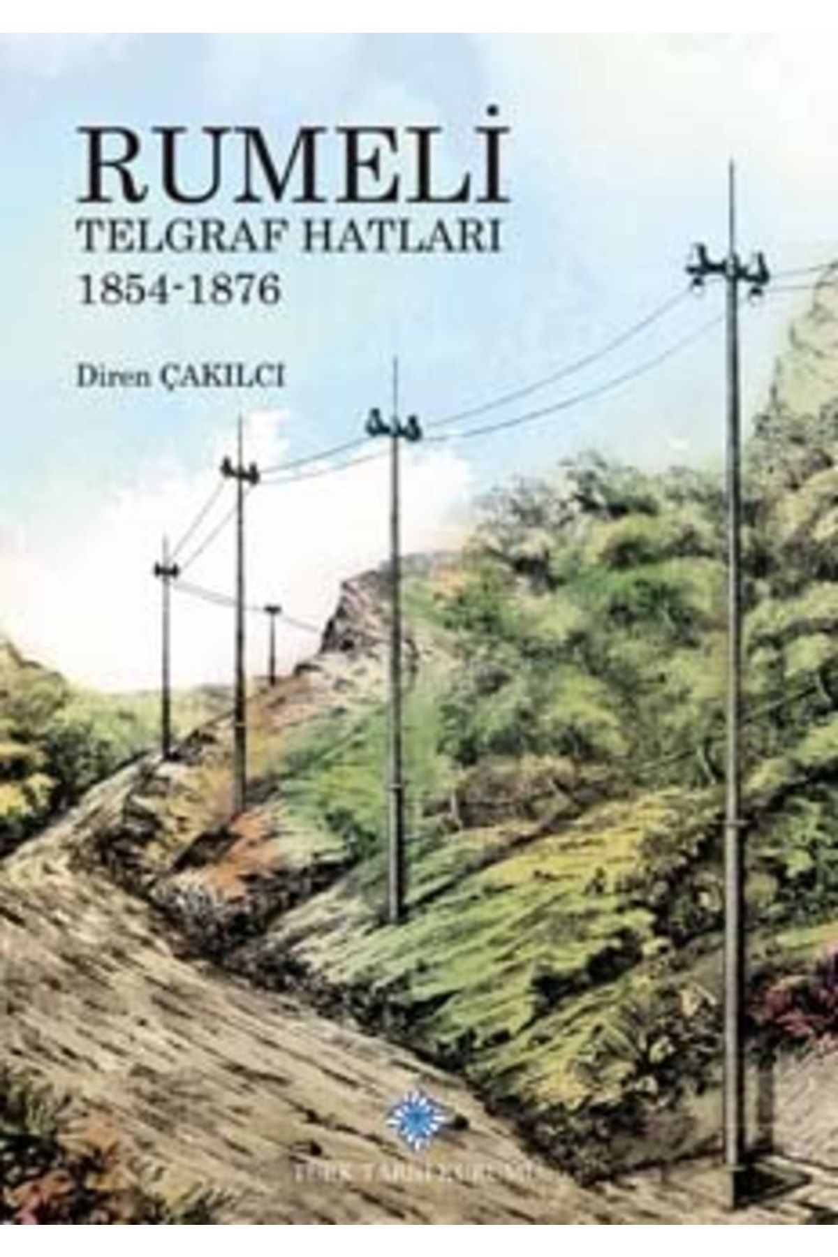 Türk Tarih Kurumu Yayınları Rumeli Telgraf Hatları 1854-1876, 2019