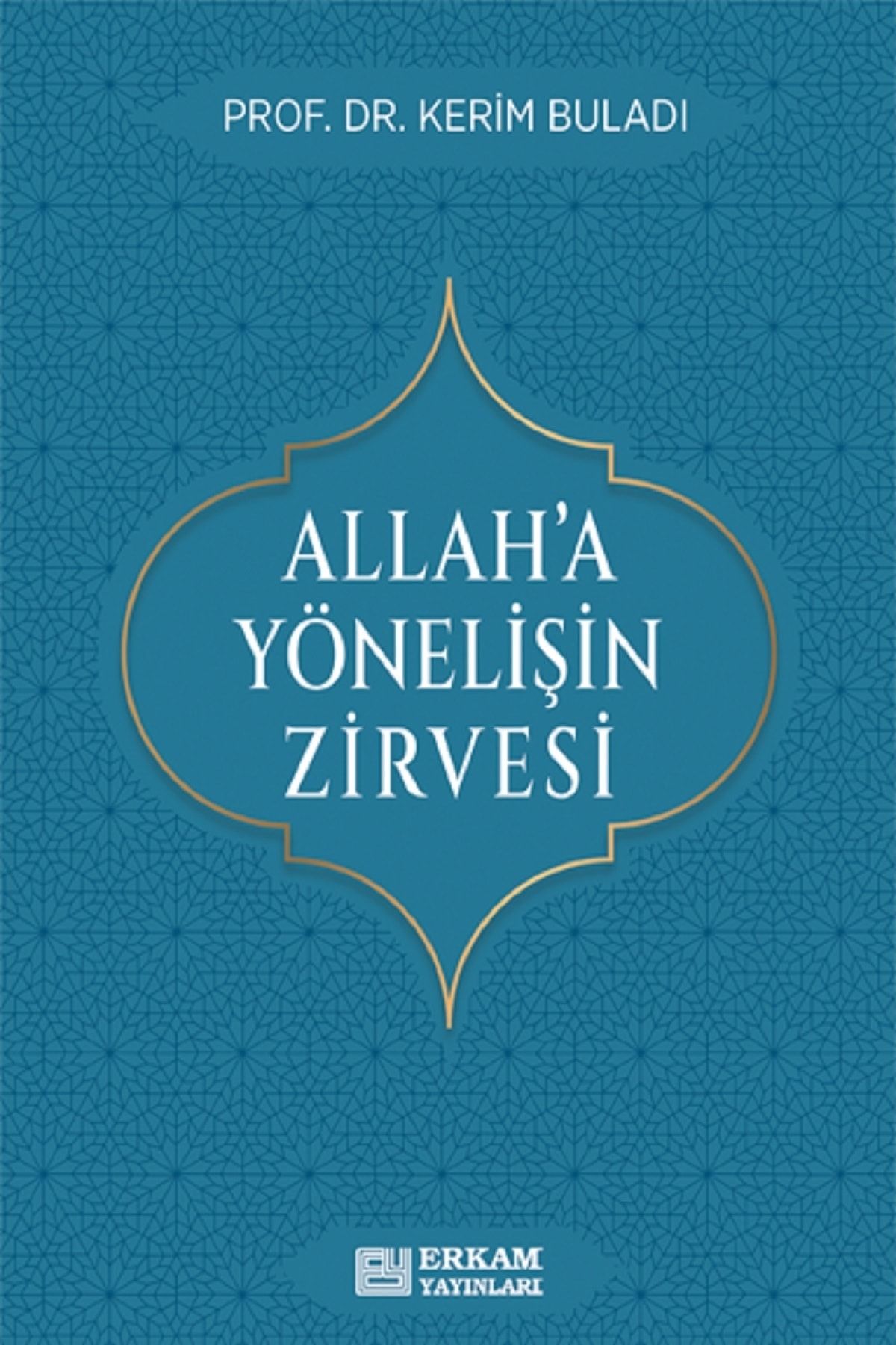 Erkam Yayınları Allah’a Yönelişin Zirvesi - Prof. Dr. Kerim Buladı