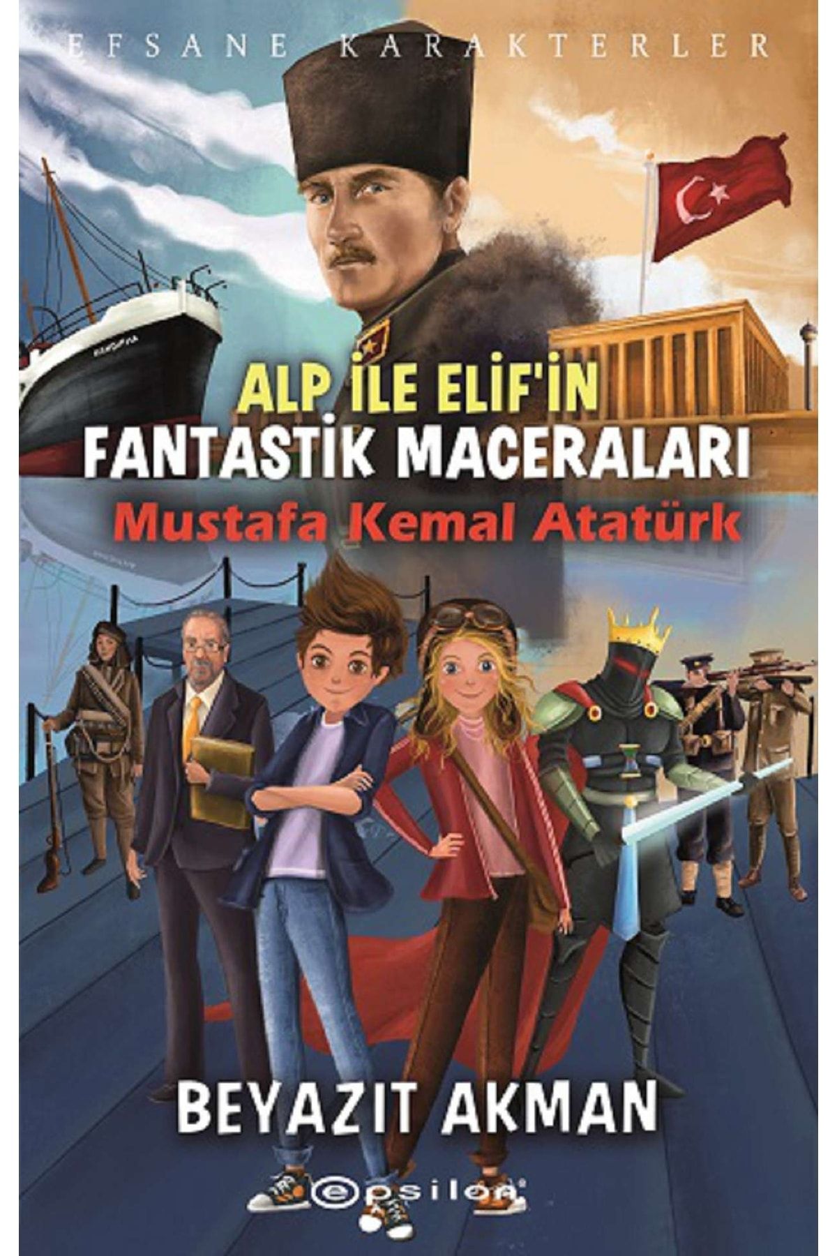 Epsilon Yayınevi Efsane Karakterler Alp Ile Elif’in Fantastik Maceraları Mustafa Kemal Atatürk /