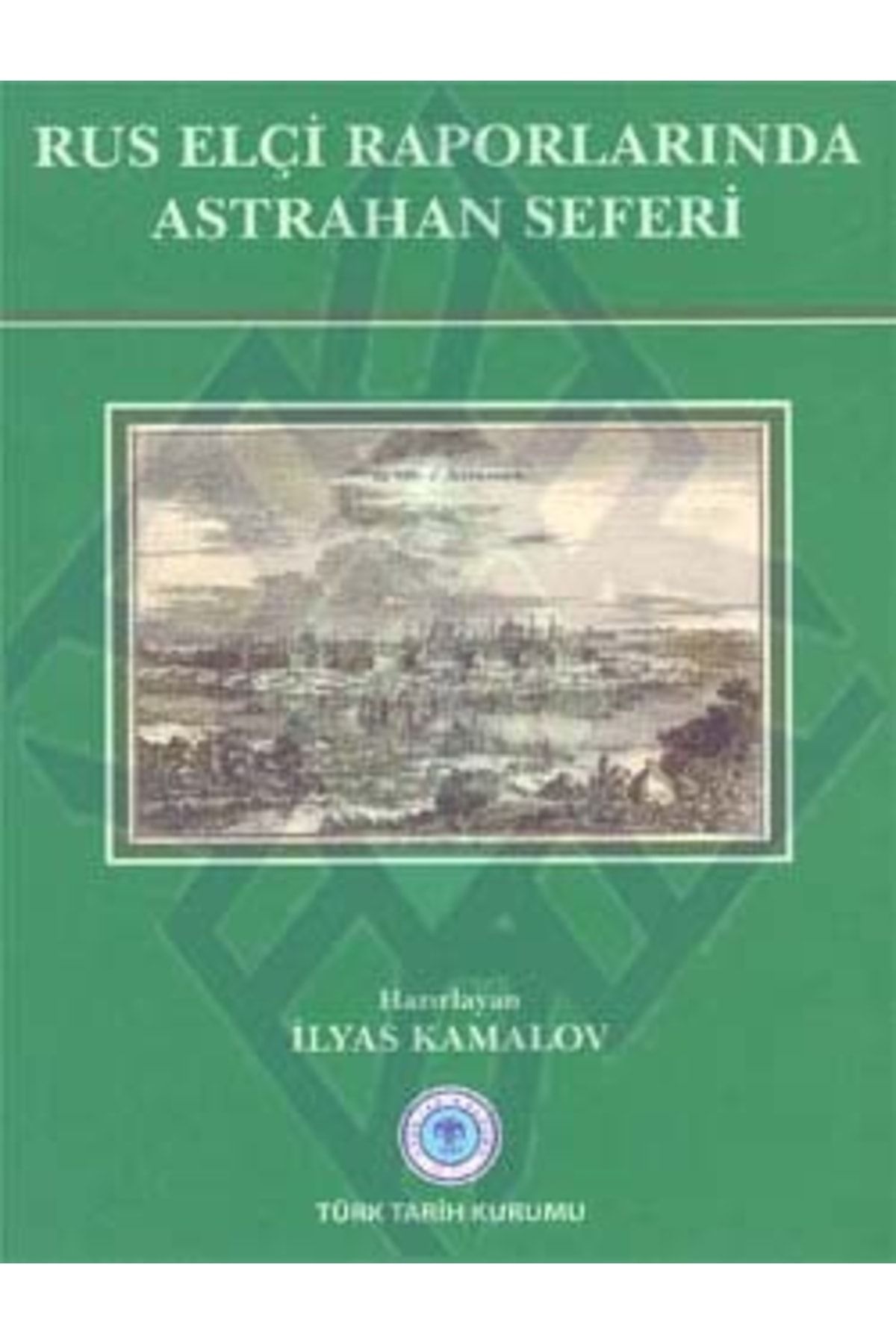 Türk Tarih Kurumu Yayınları Rus Elçi Raporlarında Astrahan Seferi, 2011
