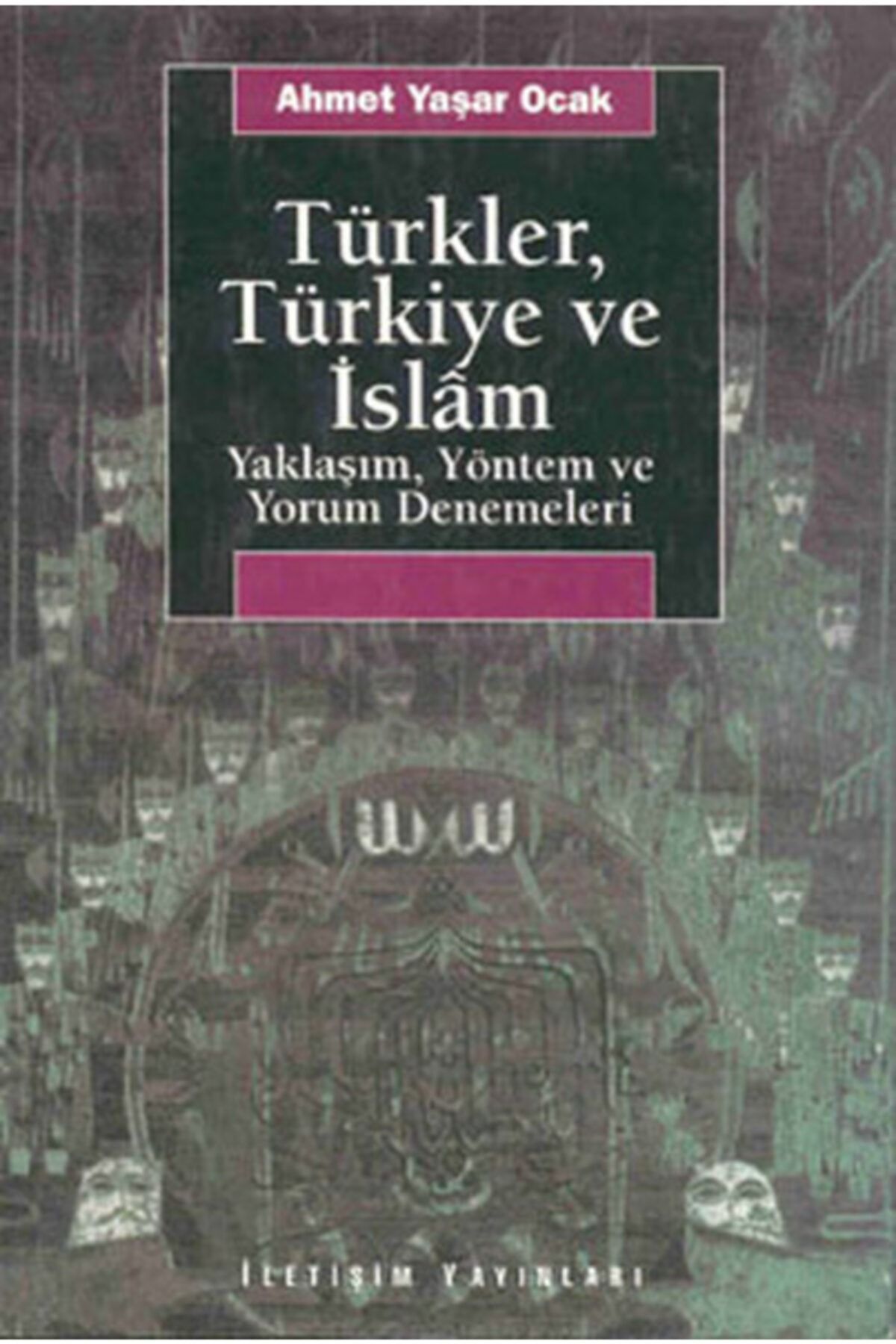 İletişim Yayınları Türkler, Türkiye Ve Islam: Yaklaşım, Yöntem Ve Yorum Denemeleri
