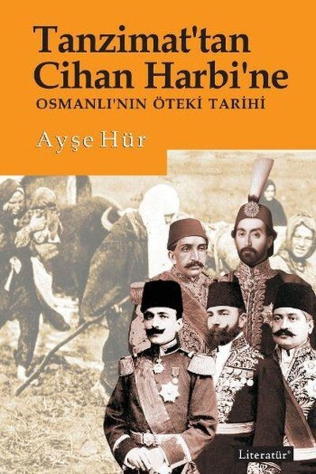 Genel Markalar Ayşe Hür - Tanzimat'tan Cihan Harbi'ne Osmanlı’nın Öteki Tarihi 9789750407567 - Ayşe Hür