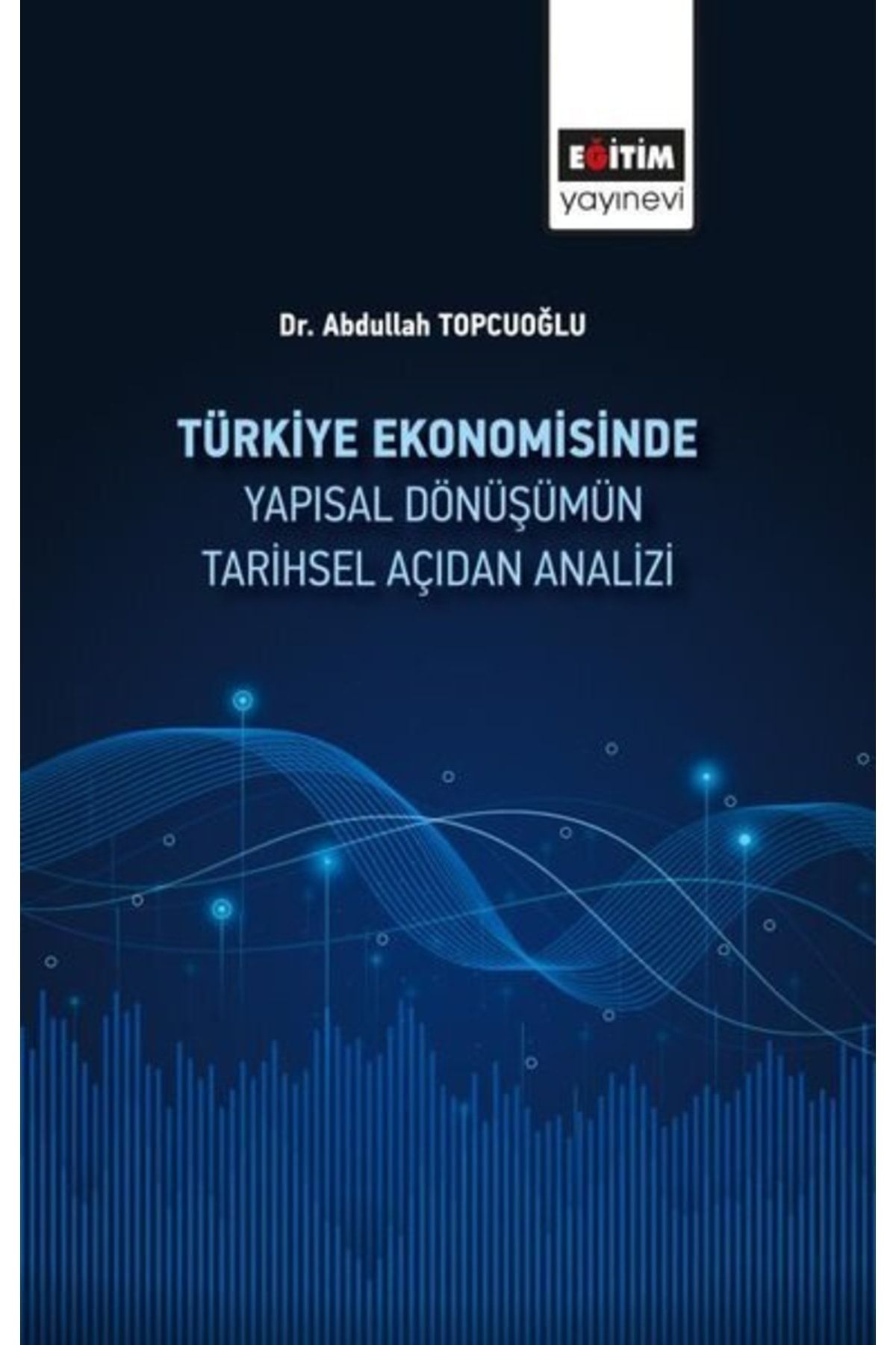 Eğitim Yayınevi Türkiye Ekonomisinde Yapısal Dönüşümün Tarihsel Açidan Analizi