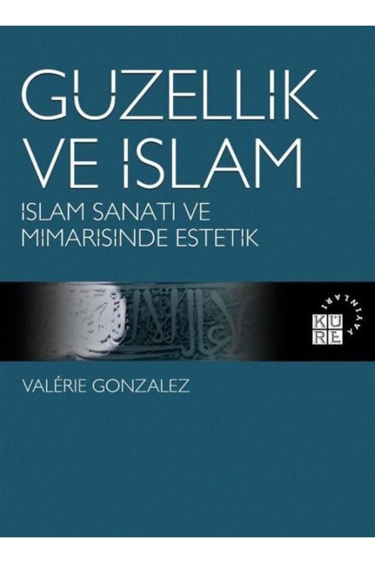 Küre Yayınları Güzellik Ve Islam - Valerie Gonzalez 9786057646347