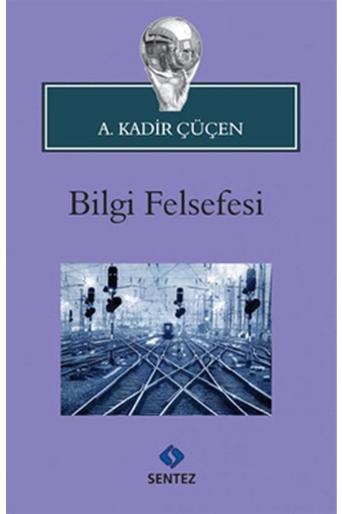 Sentez Yayınları Bilgi Felsefesi - - A. Kadir Çüçen Kitabı