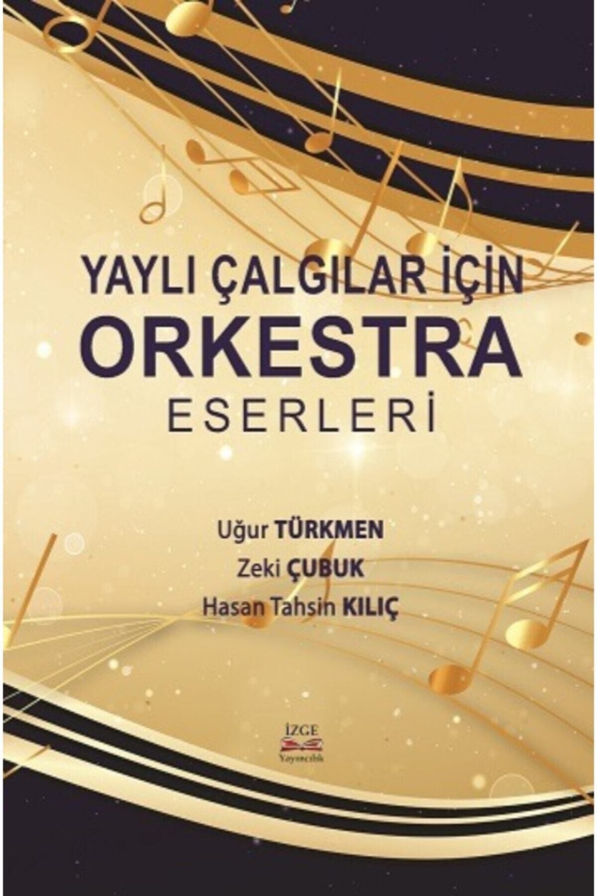 İzge Yayıncılık Yaylı Çalgılar Için Orkestra Eserleri - Uğur Türkmen , Zeki Çubuk , Hasan Tahsin Kılıç