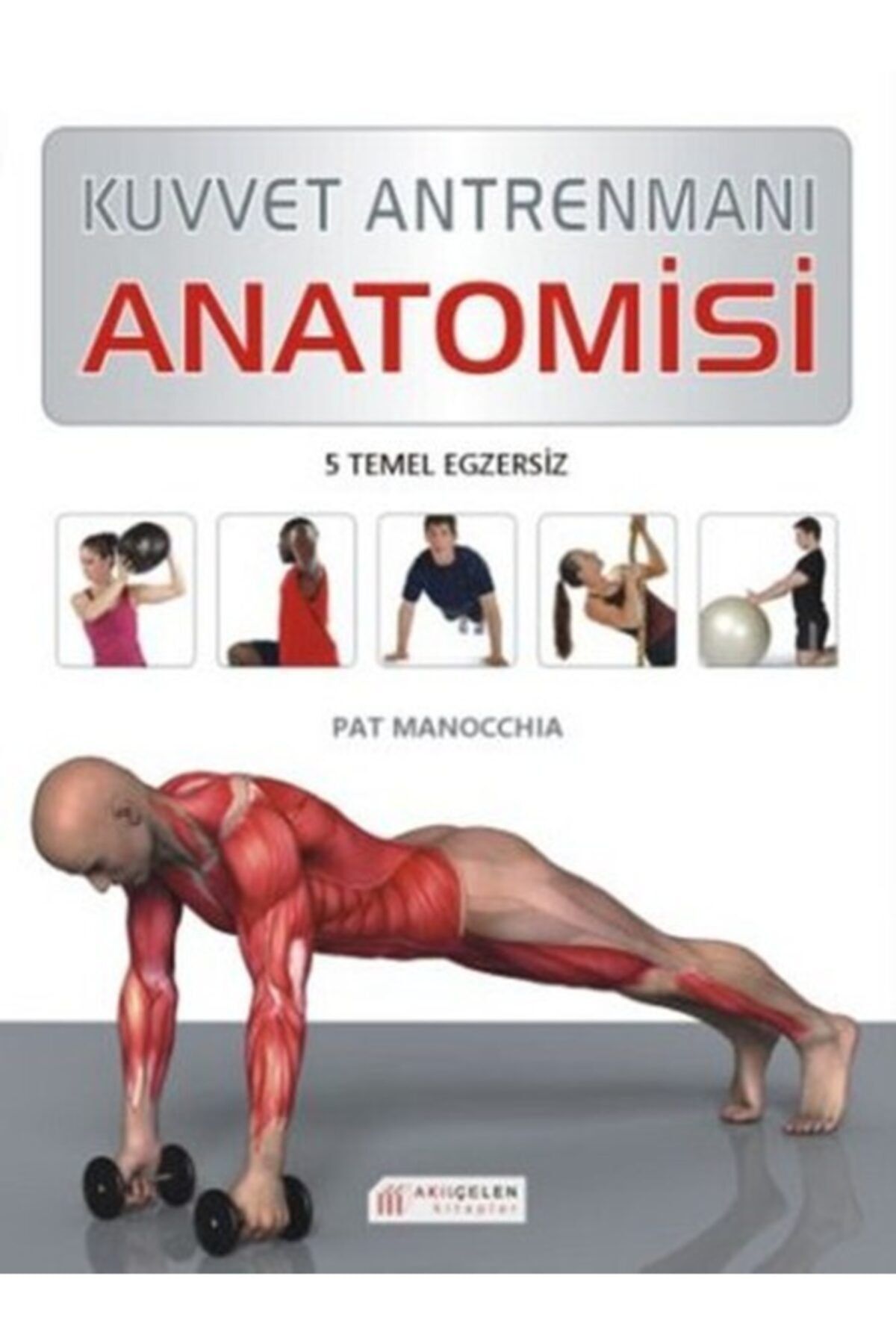 Akıl Çelen Kitaplar Kuvvet Antrenmanı Anatomisi - - Pat Manocchia Kitabı