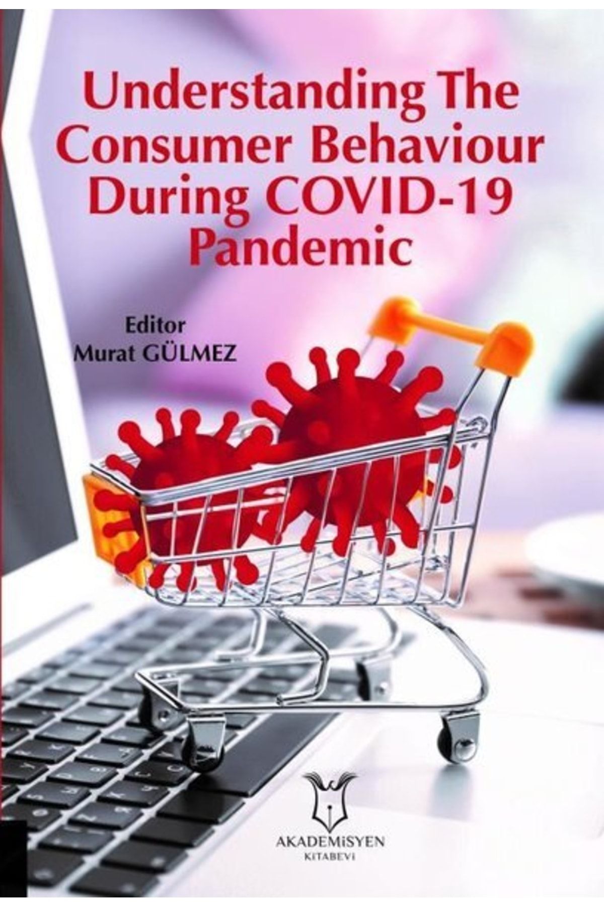 Akademisyen Kitabevi Understanding The Consumer Behaviour During Covıd-19 Pandemic - Murat Gülmez 9786257679336
