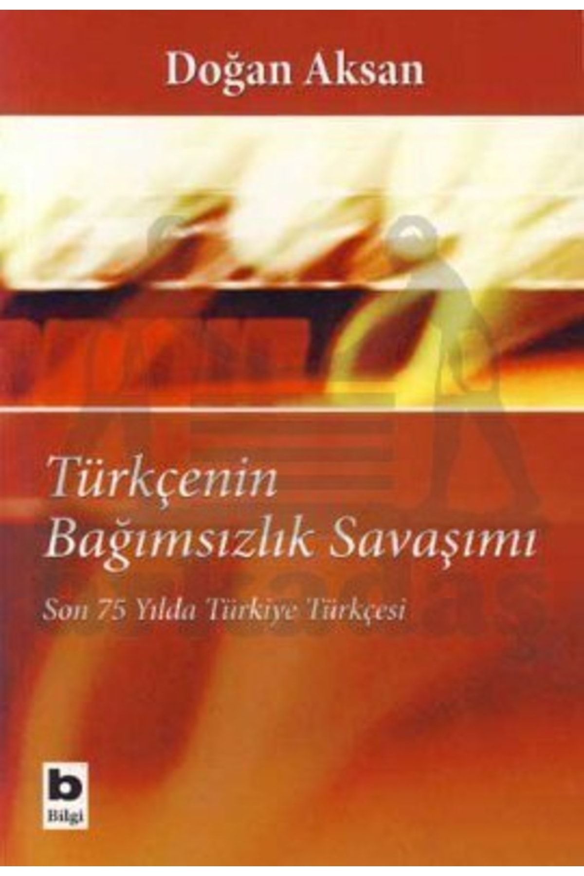 Bilgi Yayınları Türkçenin Bağımsızlık Savaşımı; Son 75 Yılda Türkiye Türkçesi