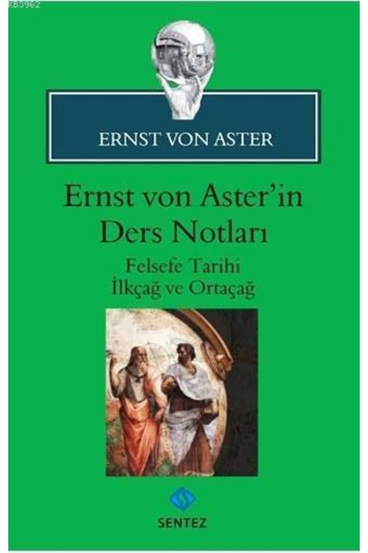 Sentez Yayınları Ernst Von Aster'in Ders Notları; Felsefe Tarihi Ilkçağ Ve Ortaçağ