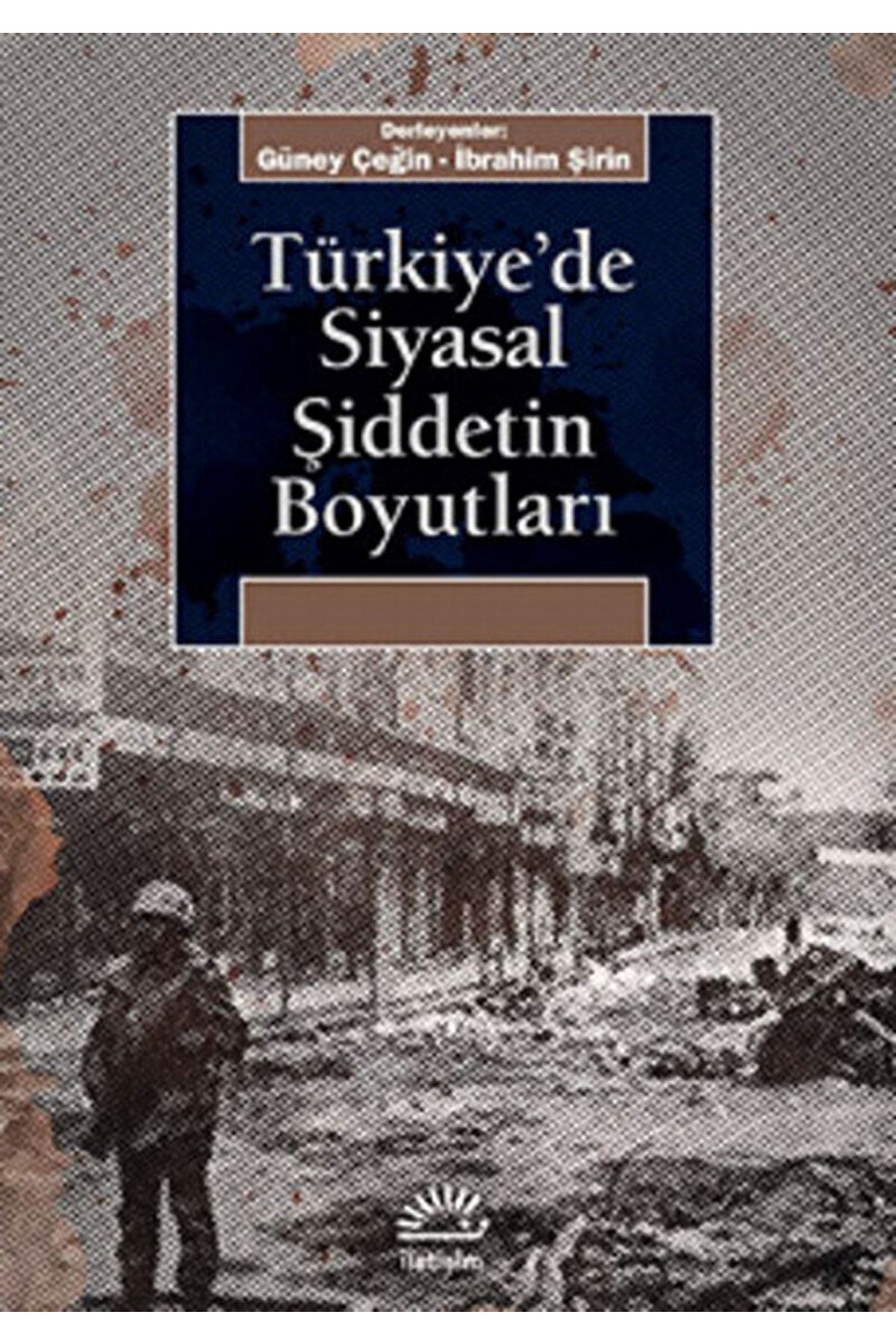 Genel Markalar Türkiye'de Siyasal Şiddetin Boyutları Güney Çeğin, Ibrahim Şirin (der.) Iletişim Yayınları