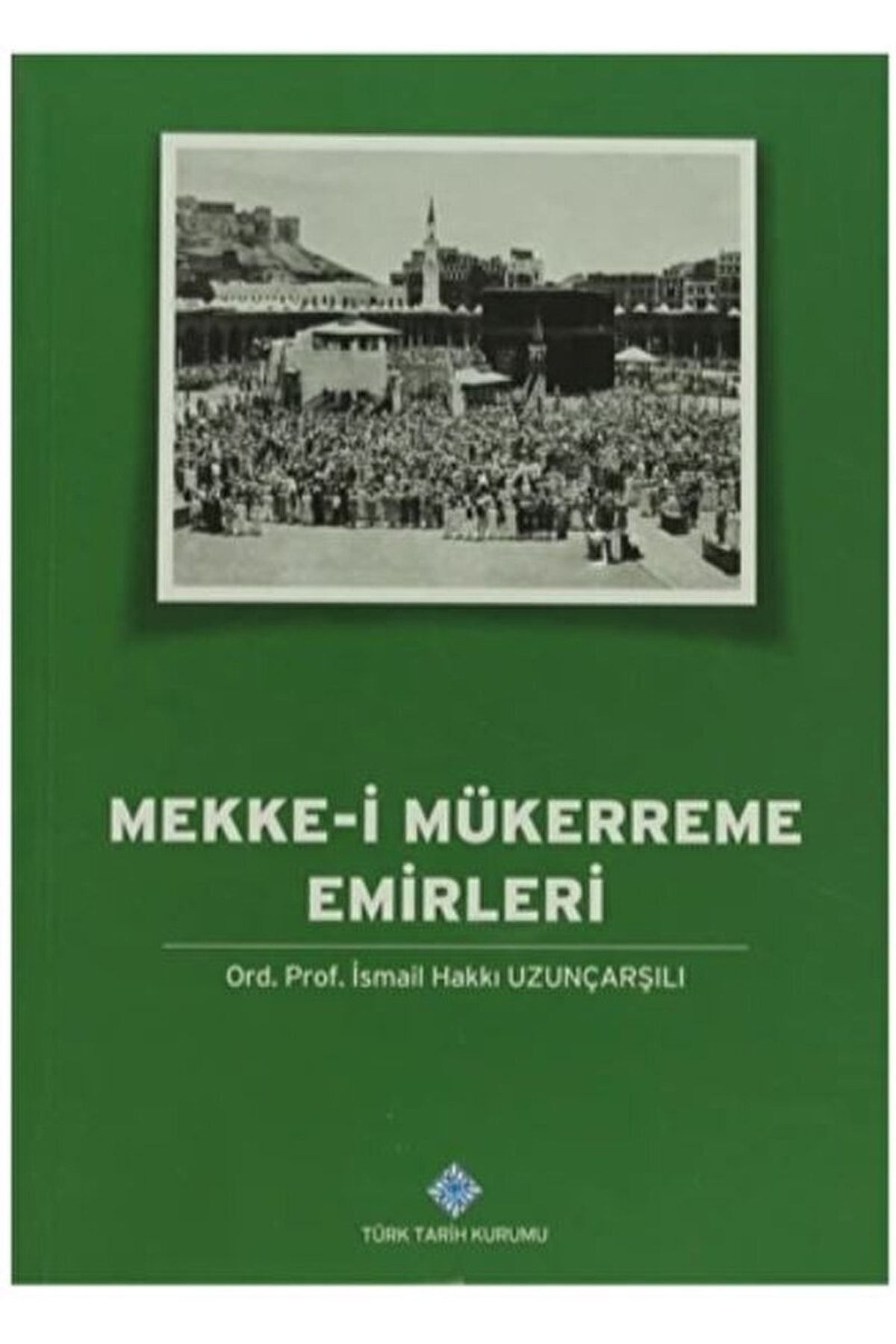 Türk Tarih Kurumu Yayınları Mekke-i Mükerreme Emirleri / Ismail Hakkı Uzunçarşılı / / 9789751627148