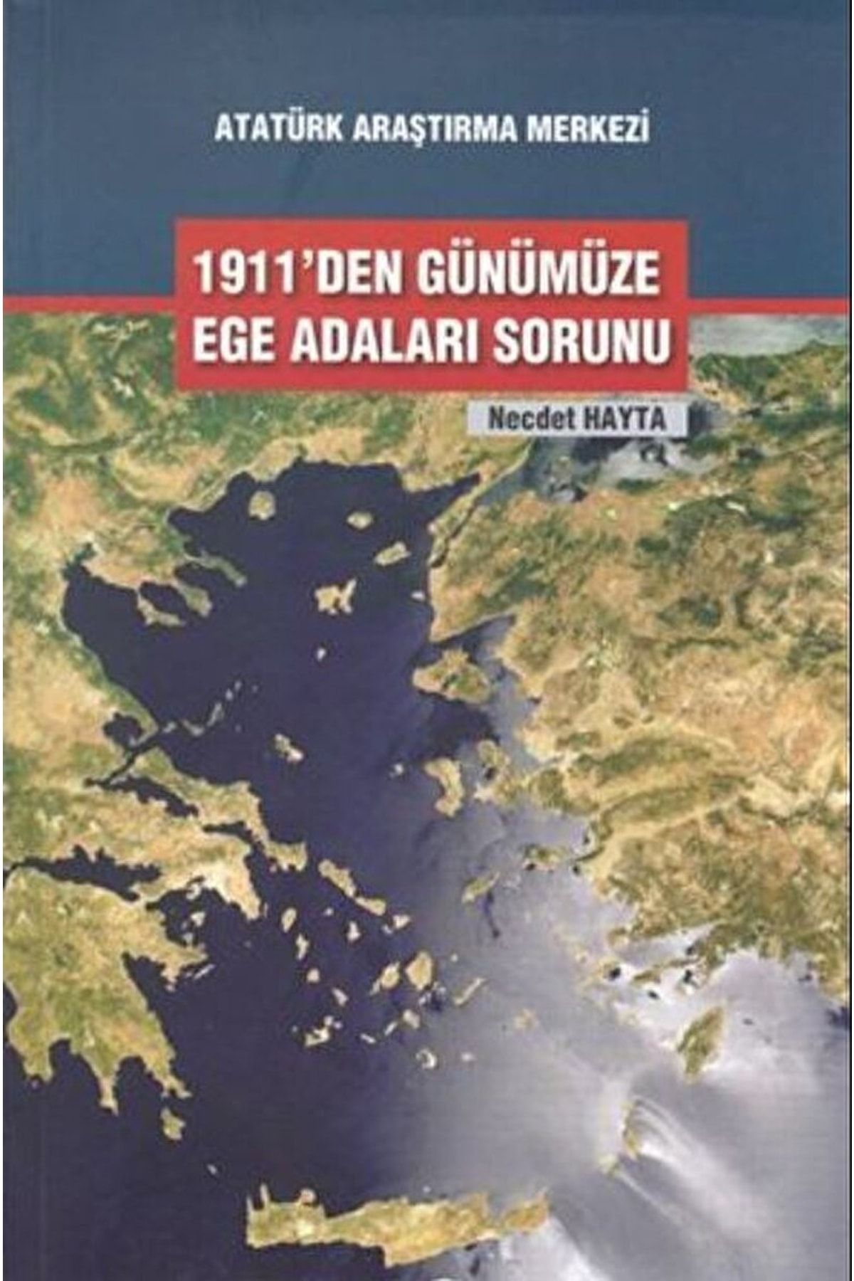 Atatürk Araştırma Merkezi 1911'den Günümüze Ege Adaları Sorunları / Necdet Hayta / / 9789751629975