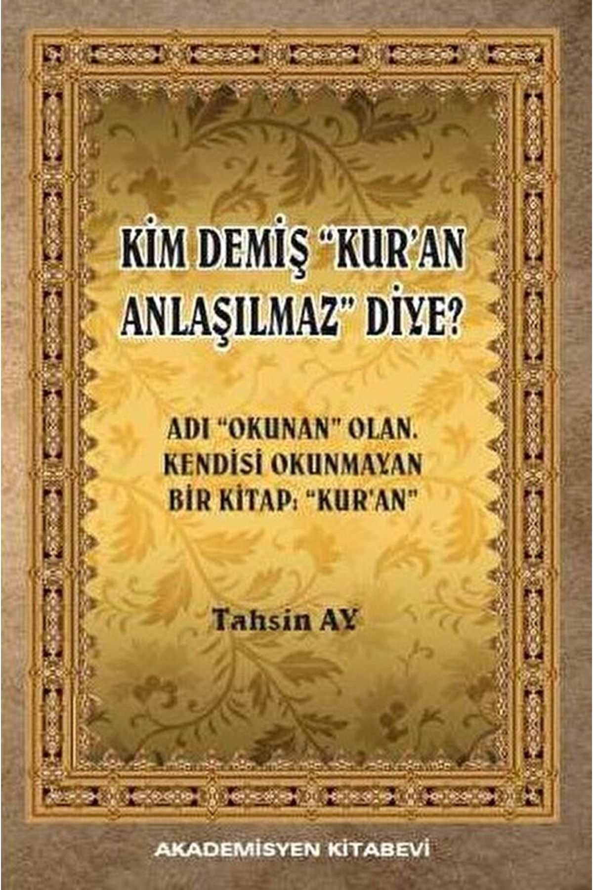 Akademisyen Kitabevi Kim Demiş Kur'an Anlaşılmaz Diye / Tahsin Ay / / 9786059354585