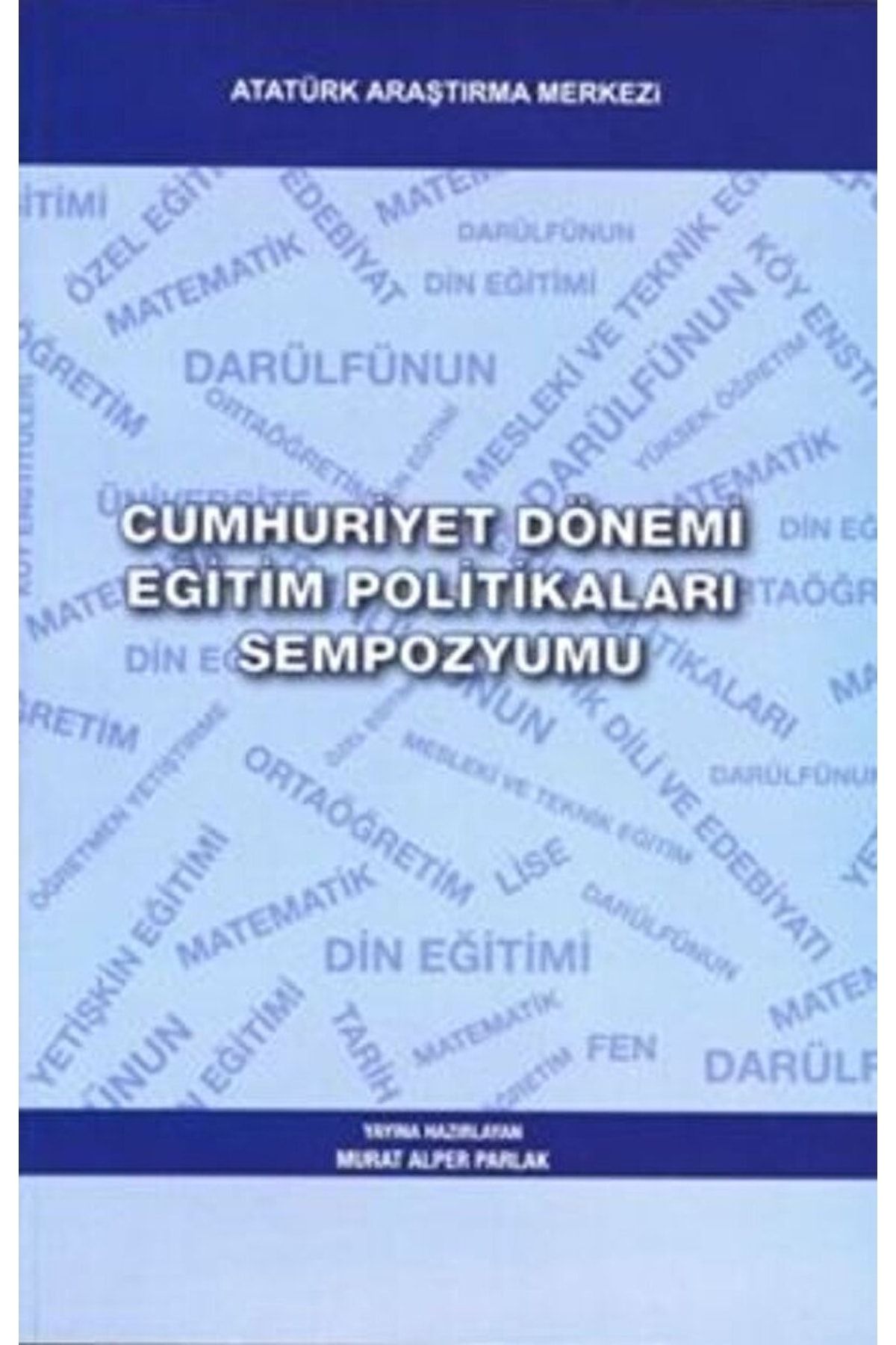 Atatürk Araştırma Merkezi Cumhuriyet Dönemi Eğitim Politikaları Sempozyumu / / 9789751622501