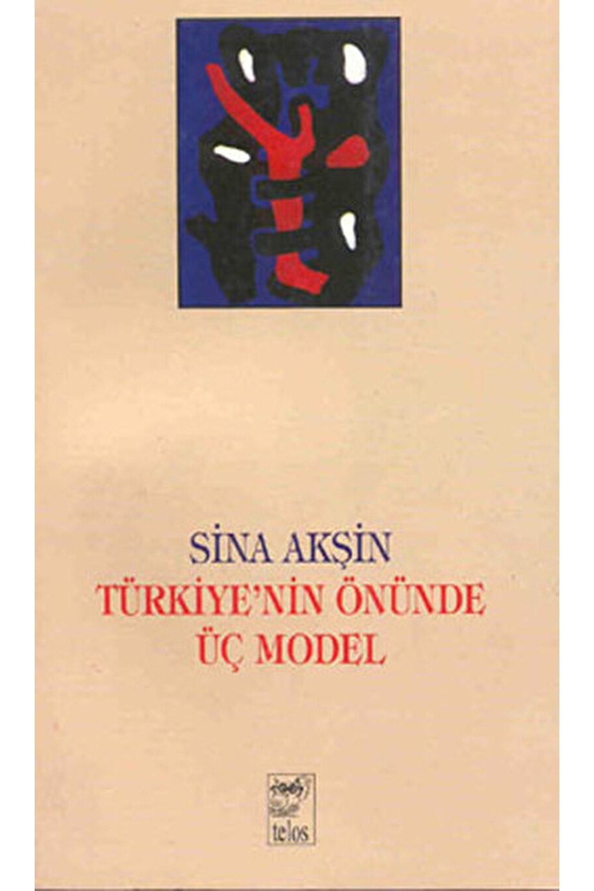 Telos Yayıncılık Türkiye’nin Önünde Üç Model / Sina Akşin / / 9789755450872