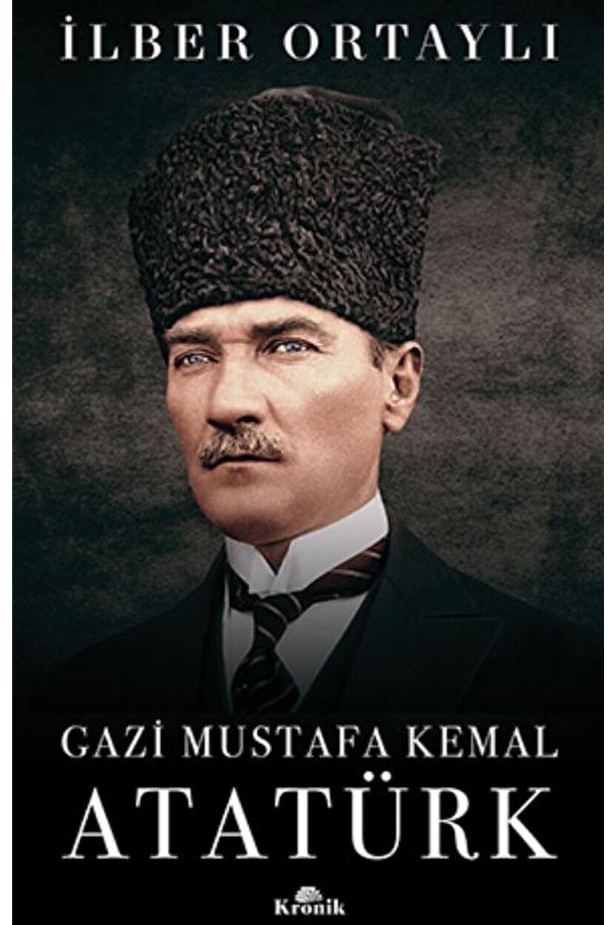 Kronik Kitap Gazi Mustafa Kemal Atatürk (ciltli) / Ilber Ortaylı / / 9789752430334