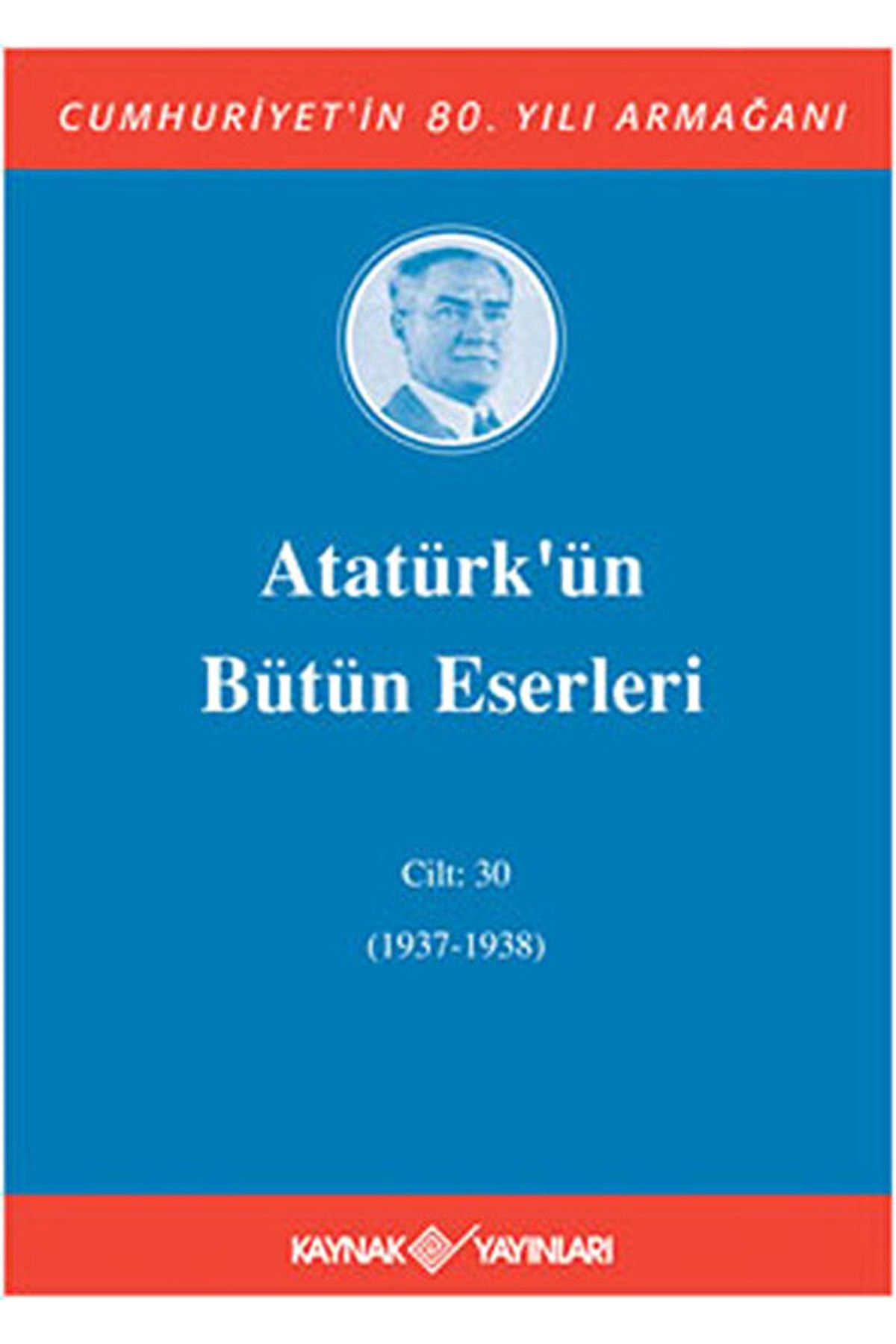 Kaynak Yayınları Atatürk’ün Bütün Eserleri Cilt: 30 (1937 - 1938) / / 9789753436106