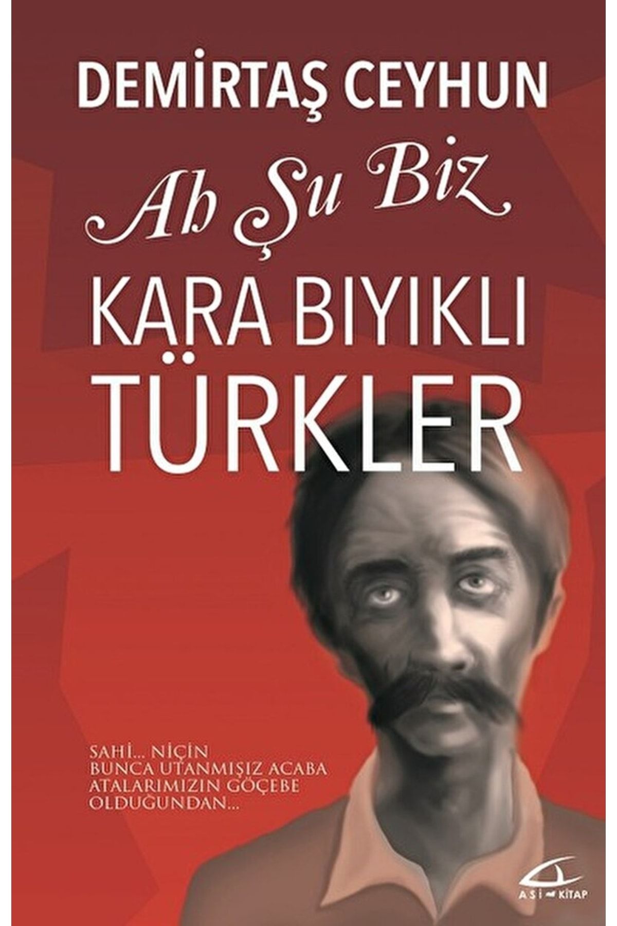 Asi Kitap Ah Şu Biz Kara Bıyıklı Türkler / Demirtaş Ceyhun / / 9786059331036