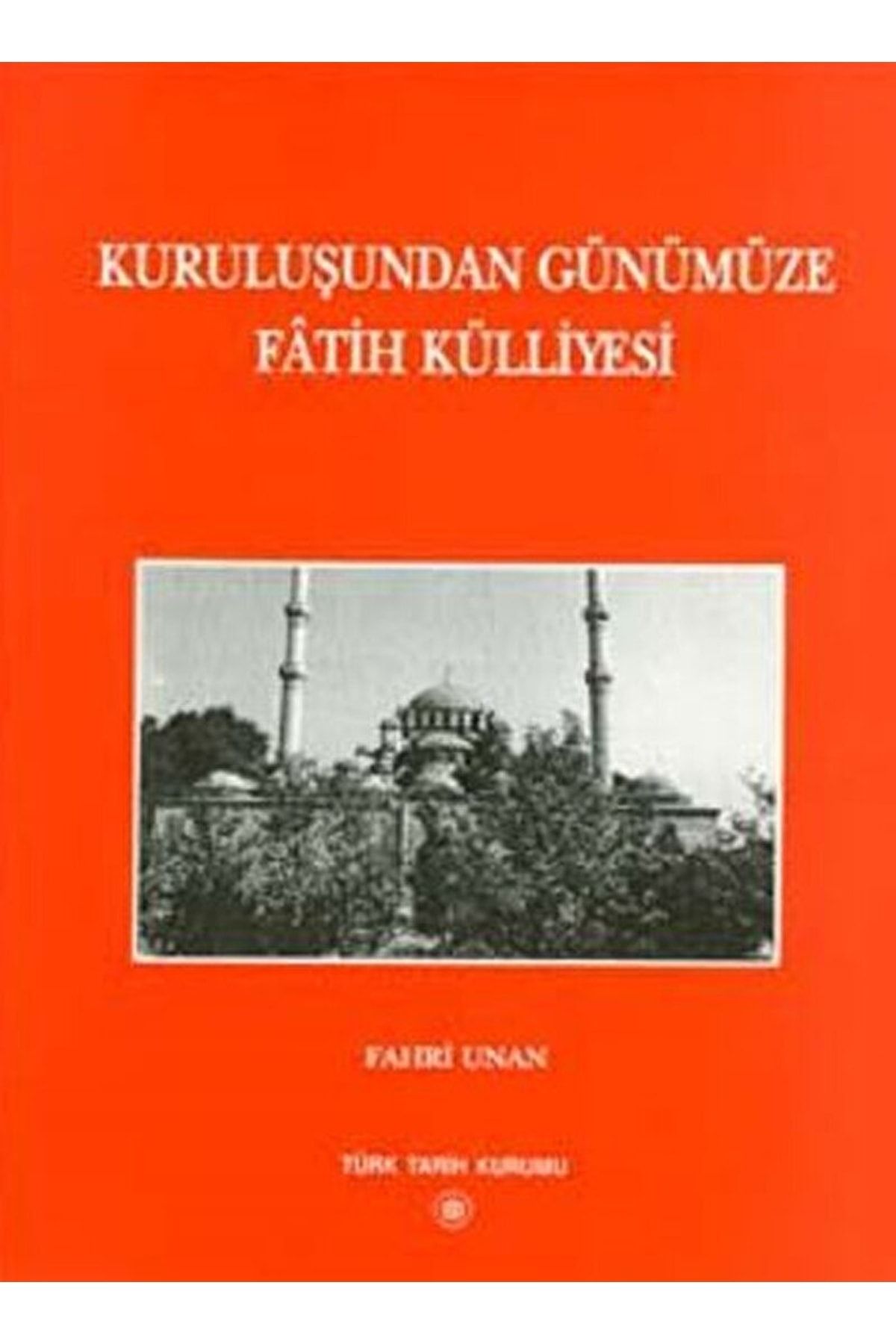 Türk Tarih Kurumu Yayınları Kuruluşundan Günümüze Fatih Külliyesi / Fahri Unan / / 9789751616067