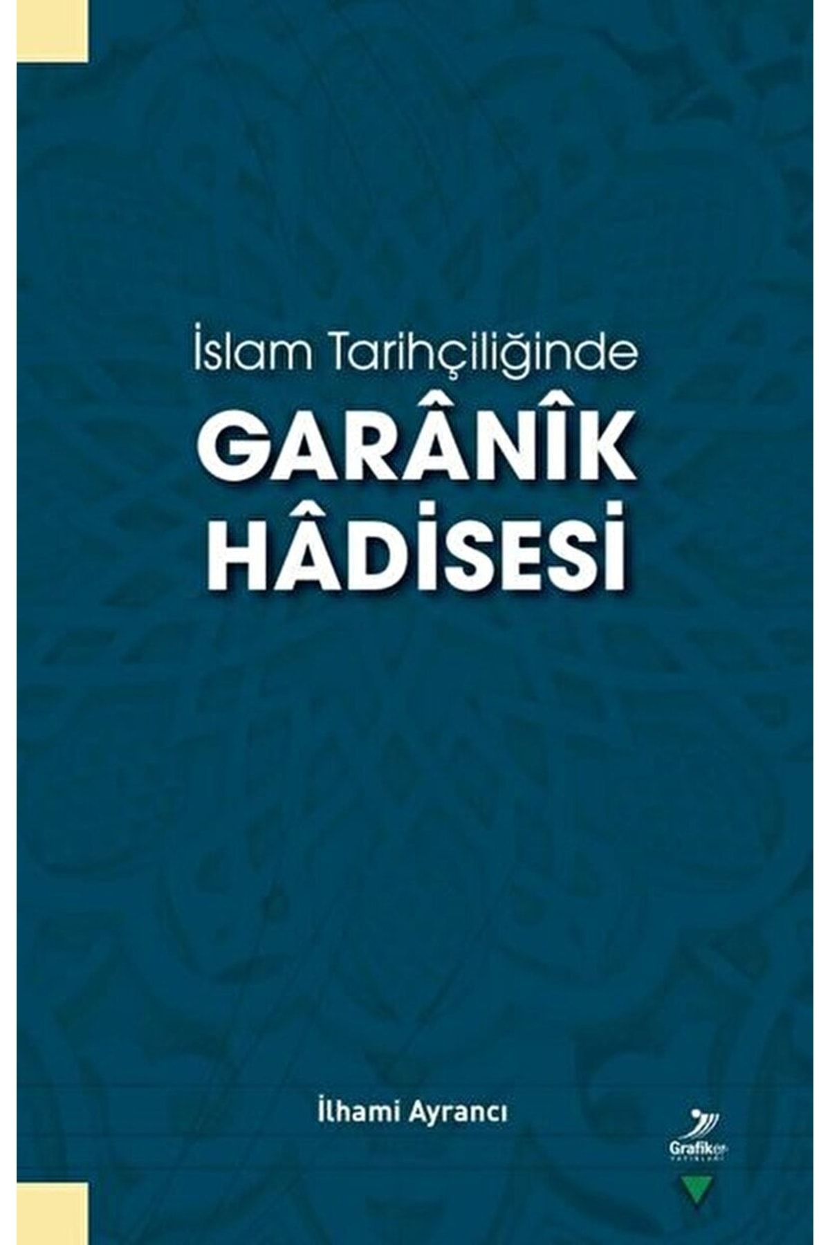 Grafiker Yayınları Islam Tarihçiliğinde Garanik Hadisesi / Ilhami Ayrancı / / 9786257305044