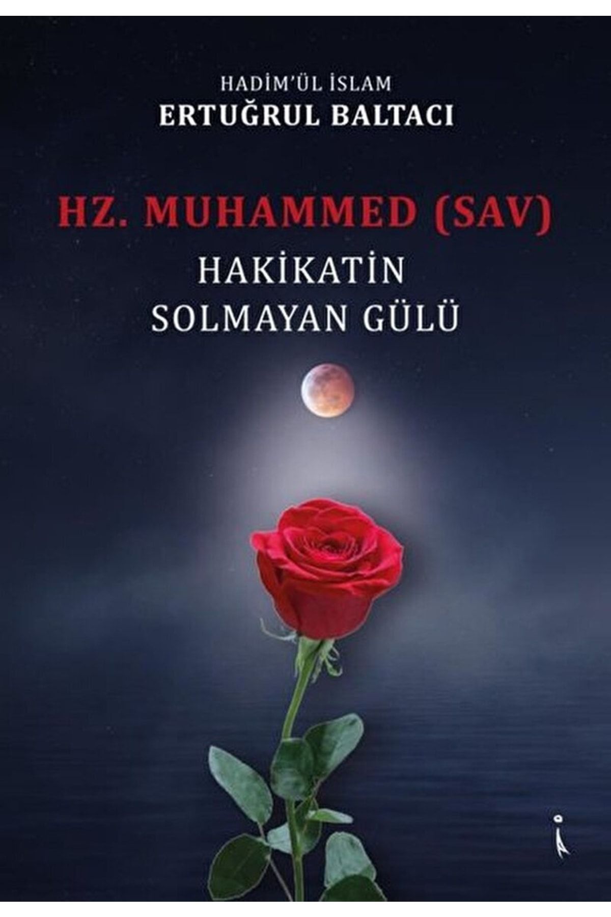 İkinci Adam Yayınları Hz. Muhammed (sav) Hakikatin Solmayan Gülü - Ertuğrul Baltacı 9786257347679