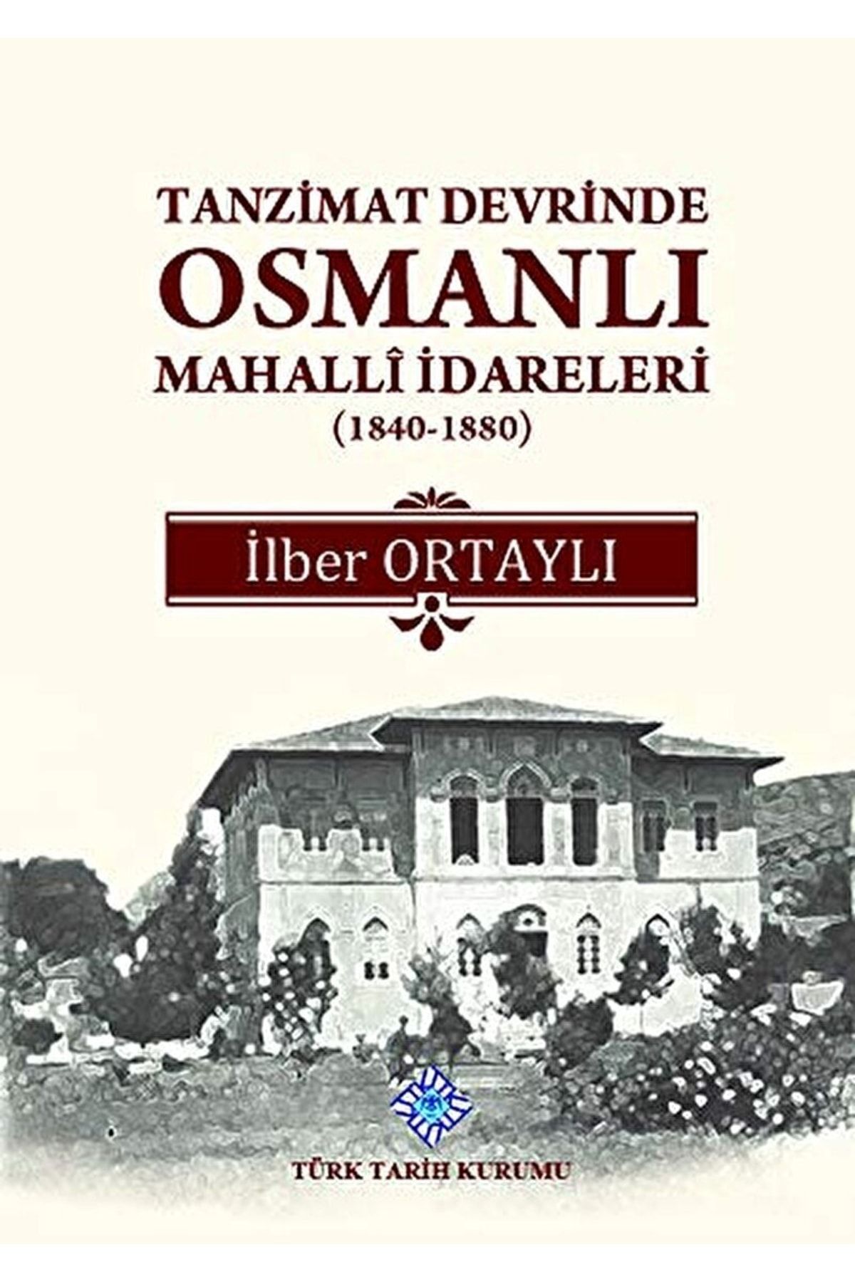 Türk Tarih Kurumu Yayınları Tanzimat Devrinde Osmanlı Mahalli Idareleri (1840 - 1880) / 9789751612267