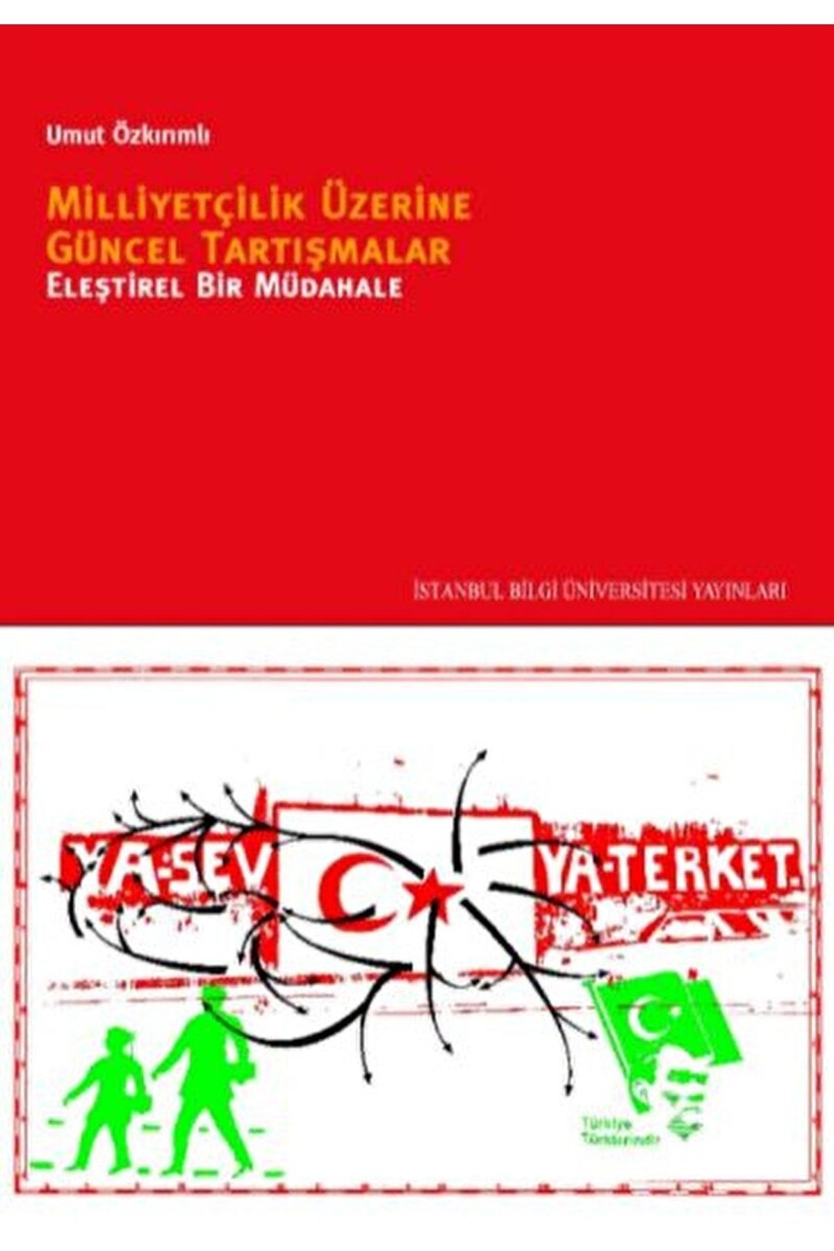 İstanbul Bilgi Üniversitesi Yayınları Milliyetçilik Üzerine Güncel Tartışmalar & Eleştirel Bir Müdahale