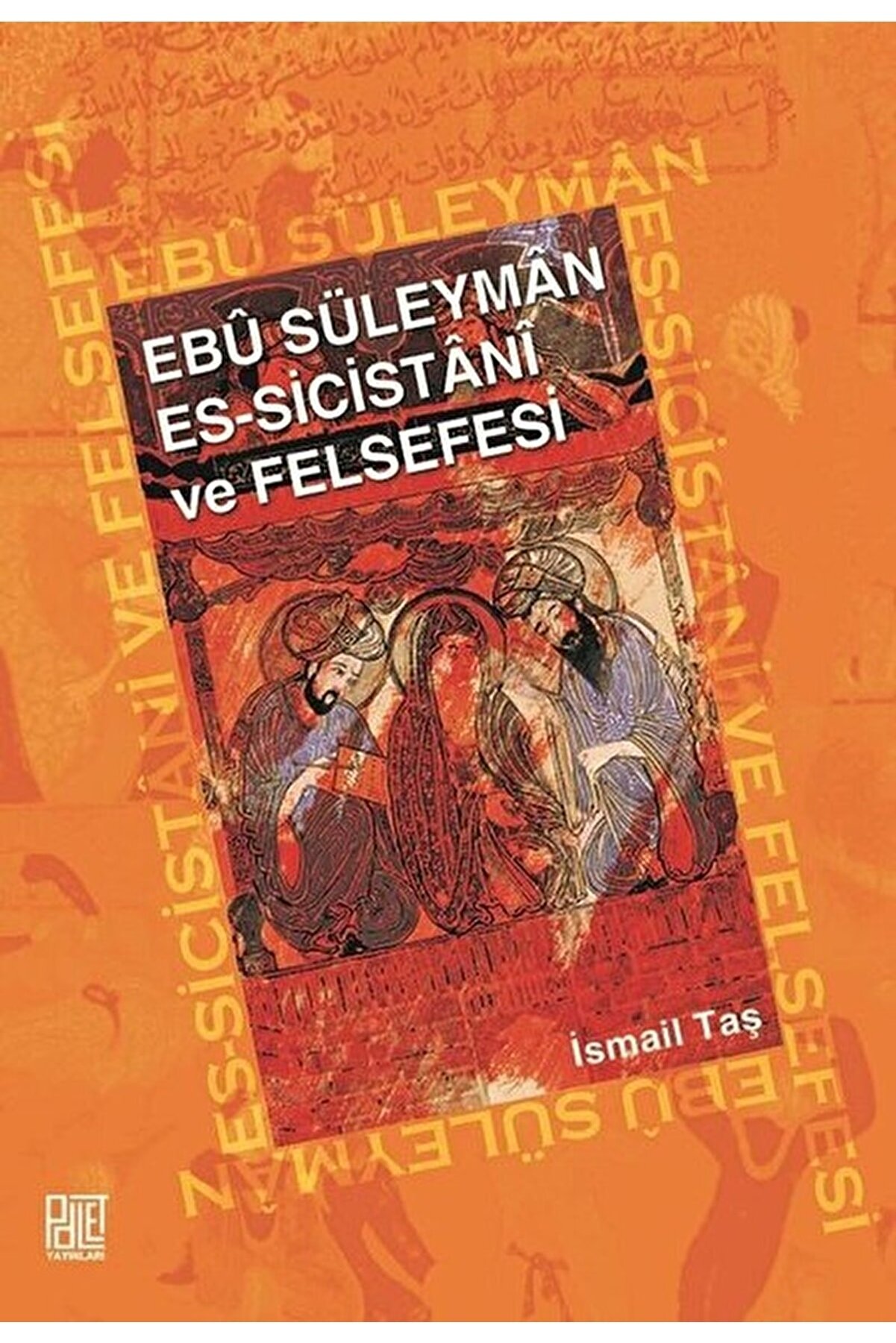 Palet Yayınları Ebu Süleyman Es - Sicistani Ve Felsefesi - Ismail Taş