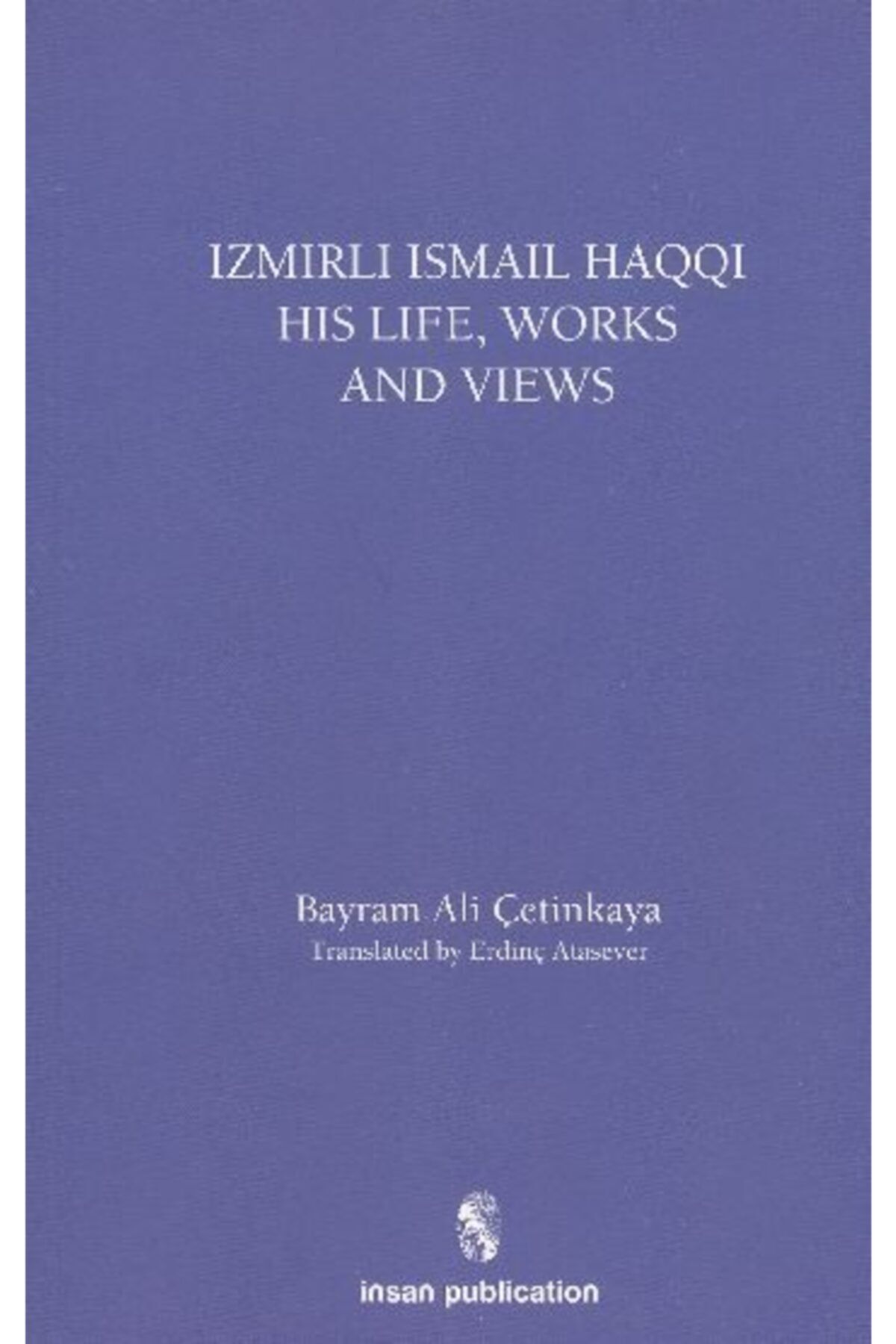 Genel Markalar Izmirli Ismail Haqqi His Life, Works And Views - Bayram Ali Çetinkaya 9786055949167