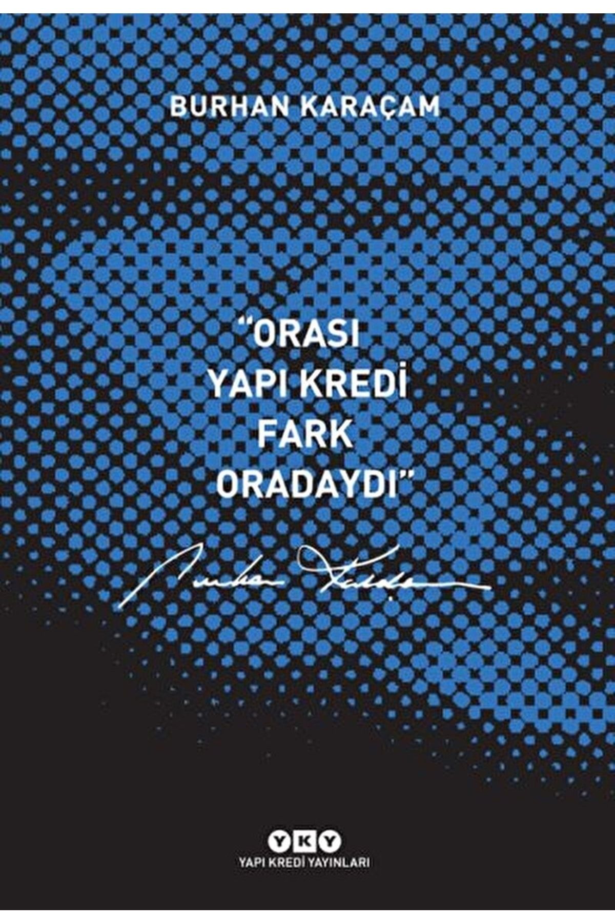 Yapı Kredi Yayınları Orası Yapı Kredi, Fark Oradaydı 1987-1999 / Burhan Karaçam / / 9789750811128