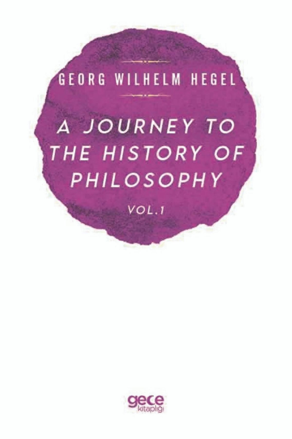 Gece Kitaplığı A Journey To The History Of Philosophy Vol. 1 / Georg Wilhelm Hegel / / 9786257716376
