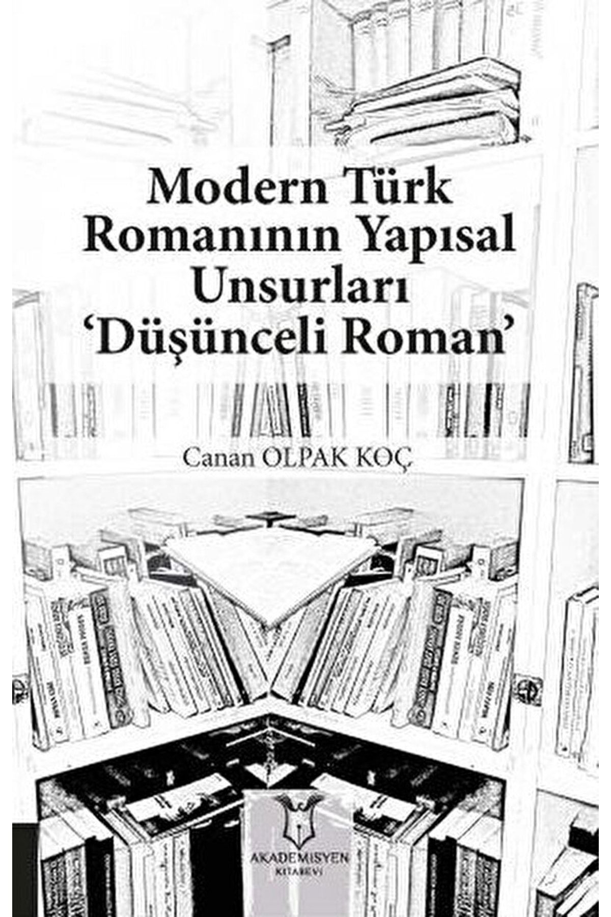 Akademisyen Kitabevi Modern Türk Romanının Yapısal Unsurları ‘düşünceli Roman’ / / 9786257707763
