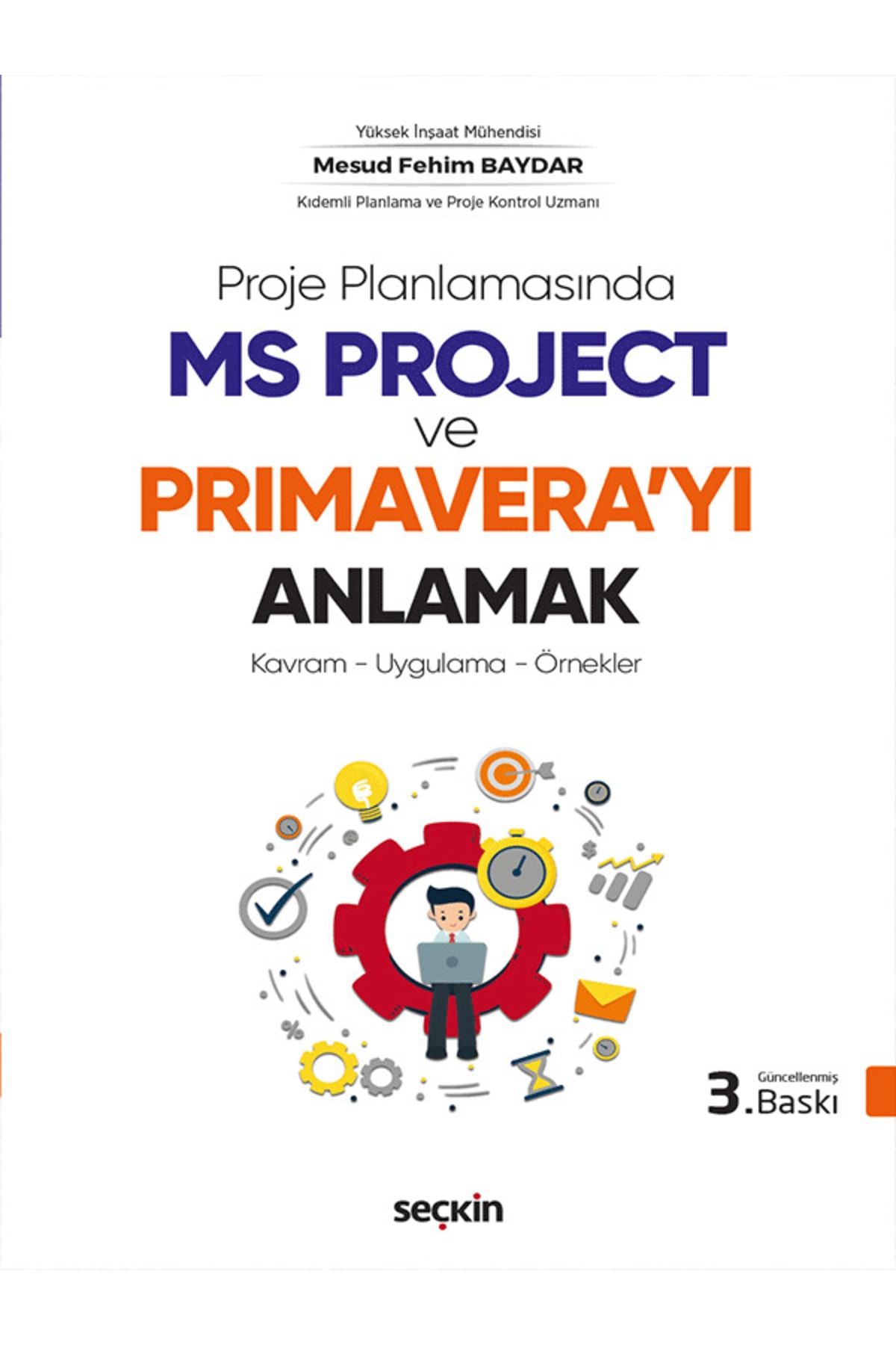 Seçkin Yayıncılık Ms Project Ve Primaverayı Anlamak Kavram - Uygulama - Örnekler Mesud Fehim Baydar 3. Baskı, Ocak 202