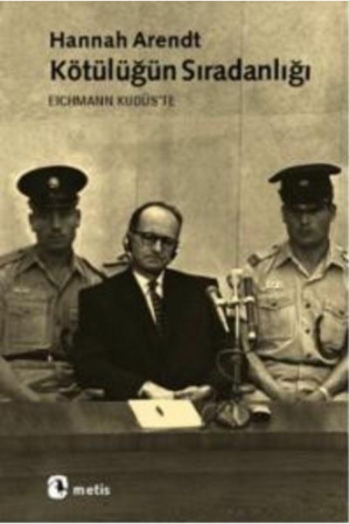 Metis Yayıncılık Kötülüğün Sıradanlığı; Adolf Eichmann Kudüste