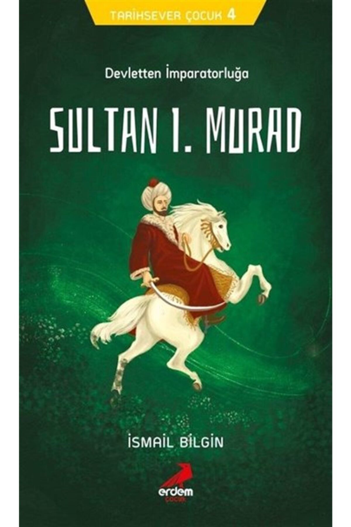 Erdem Yayınları Tarihsever Çocuk 4 - Sultan I. Murad / İsmail Bilgin / Erdem Çocuk / 9786052790564