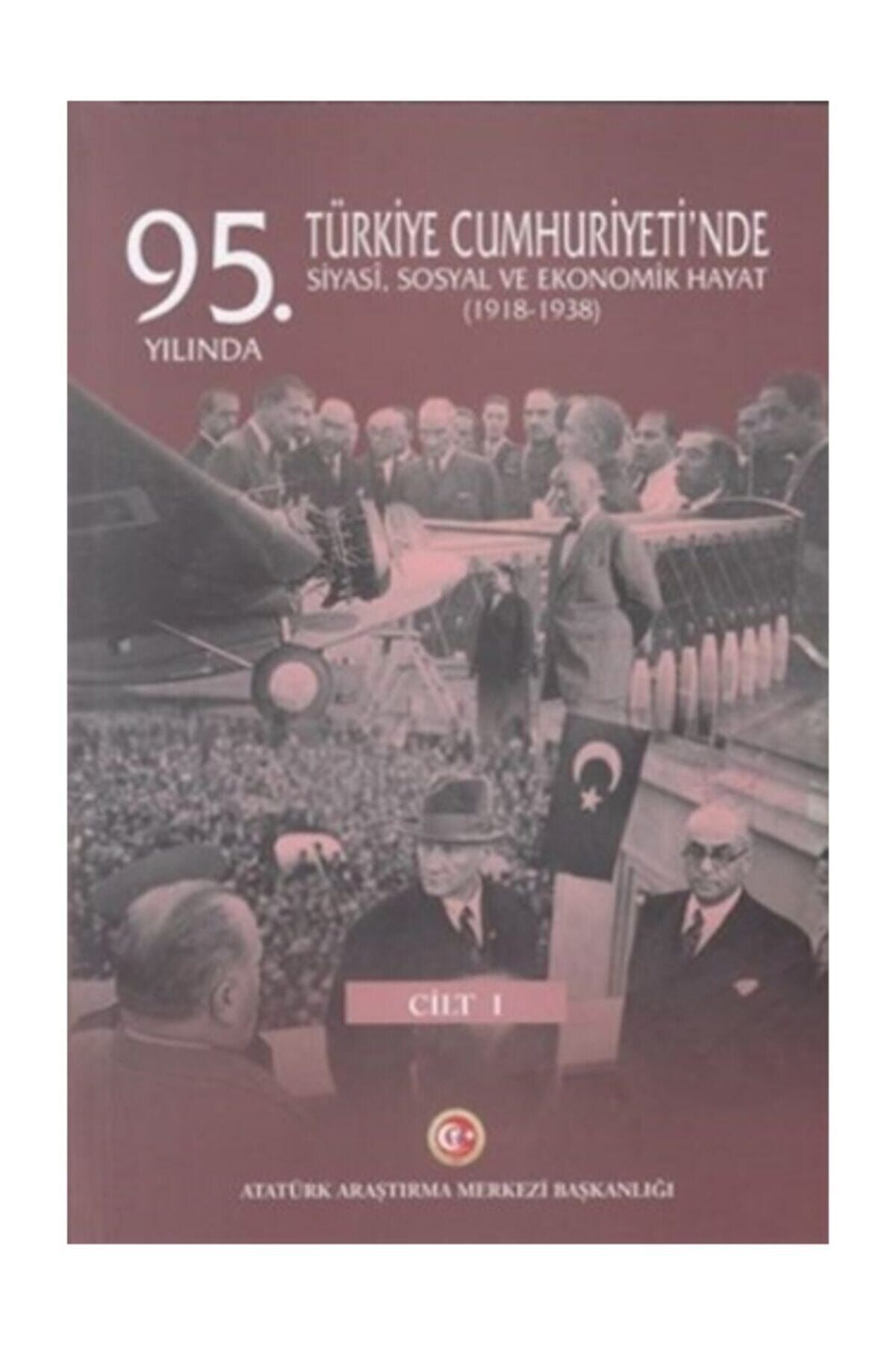 Atatürk Araştırma Merkezi 95. Yılında Türkiye Cumhuriyeti'nde Siyasi Sosyal Ve Ekonomik Hayat 1918-1938
