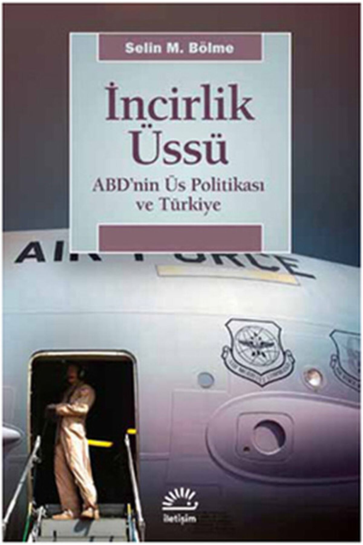 İletişim Yayınları İncirlik Üssü Abd'nin Üs Politikası ve Türkiye