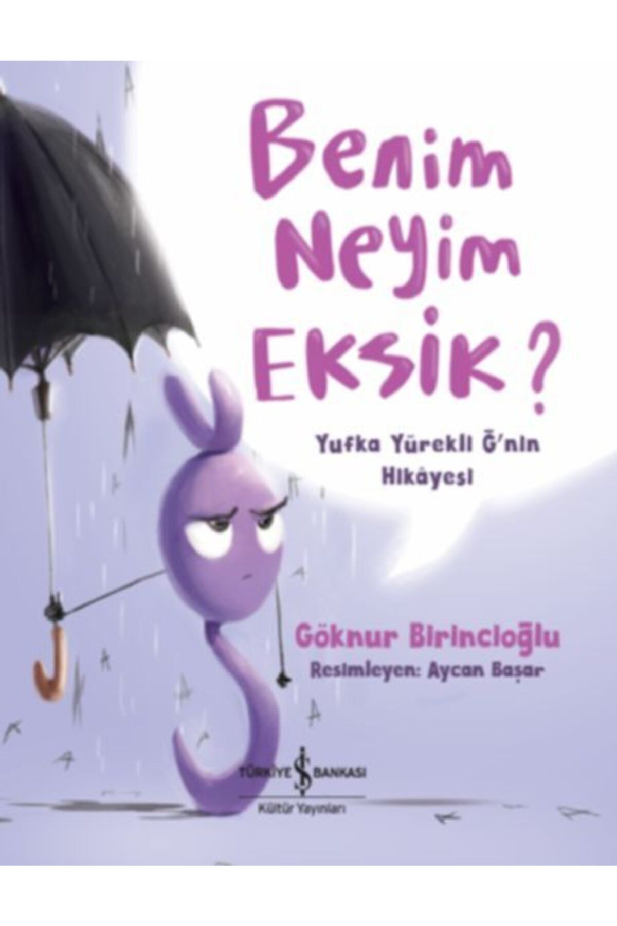 Türkiye İş Bankası Kültür Yayınları Benim Neyim Eksik Yufka Yürekli Ğ'nin Hikayesi