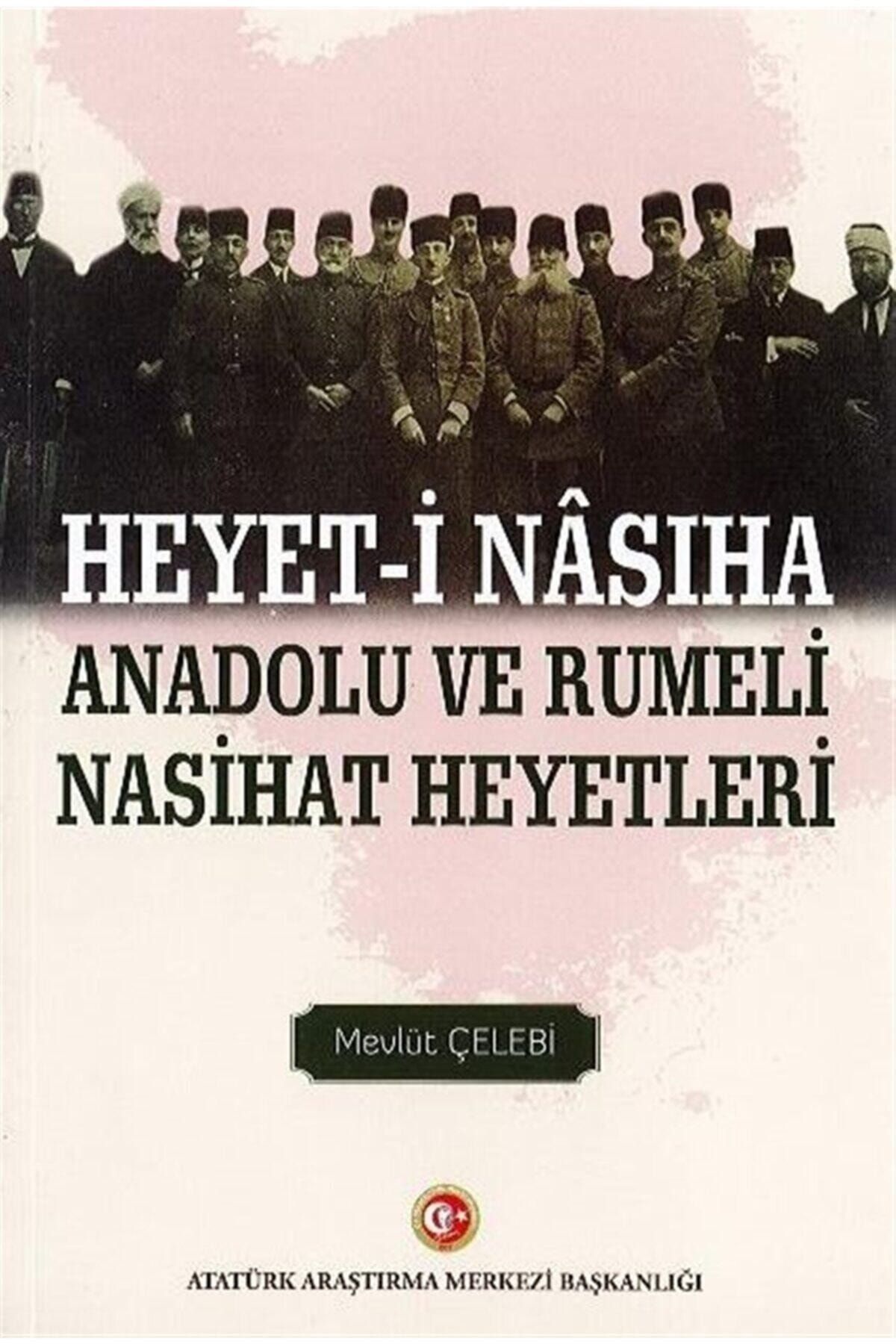 Atatürk Araştırma Merkezi Heyet-i Nasiha Anadolu Ve Rumeli Nasihat Heyetleri - Mevlüt Çelebi 9789751746009