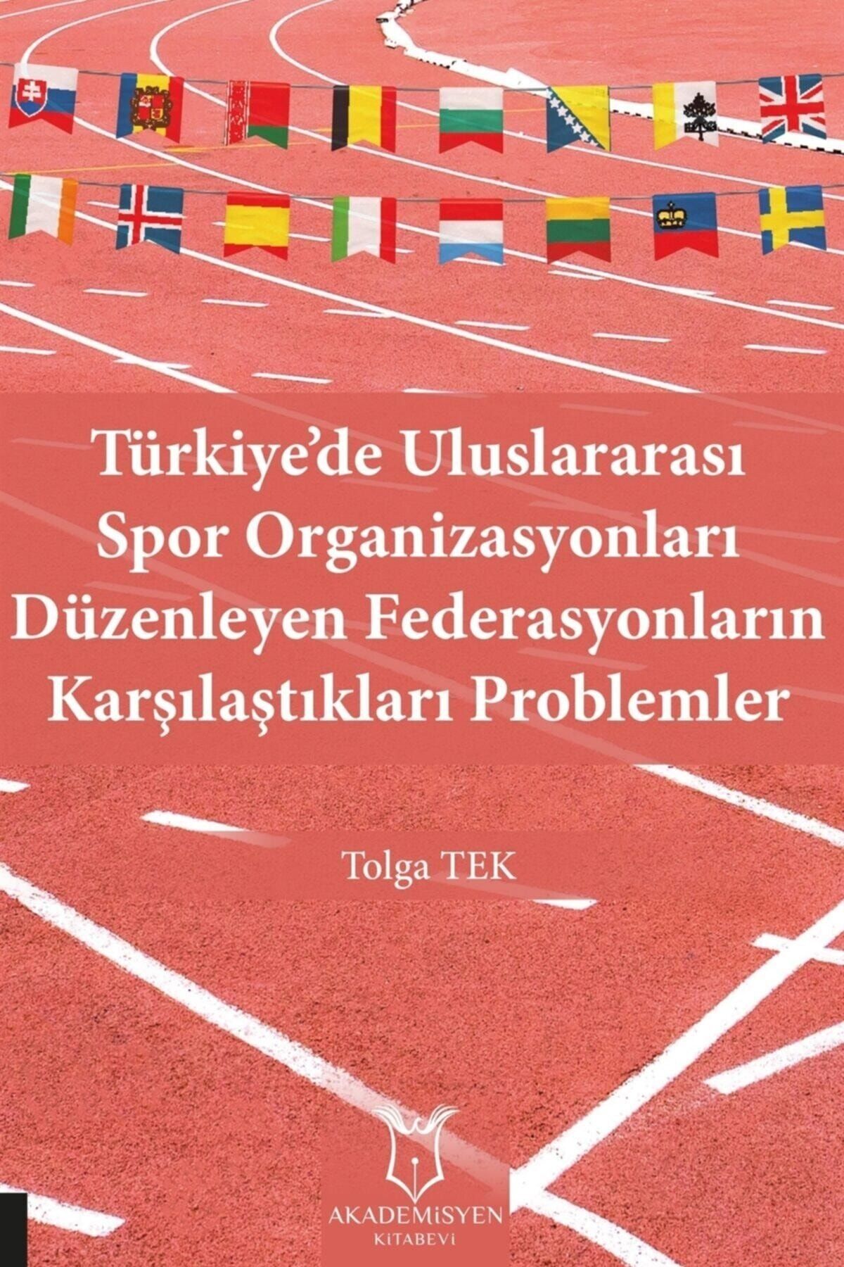 Akademisyen Kitabevi Türkiye’de Uluslararası Spor Organizasyonları Düzenleyen Federasyonların Karşılaştıkları