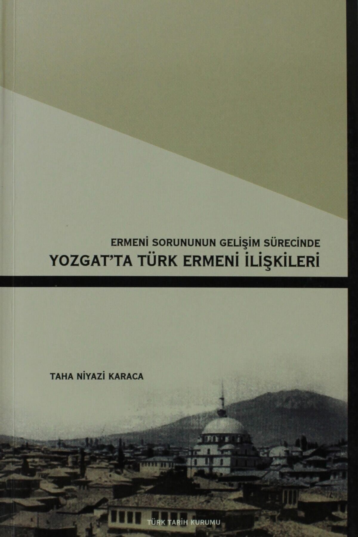 Türk Tarih Kurumu Yayınları Ermeni Sorunun Gelişim Sürecinde Yozgat’ta Türk Ermeni Ilişkileri