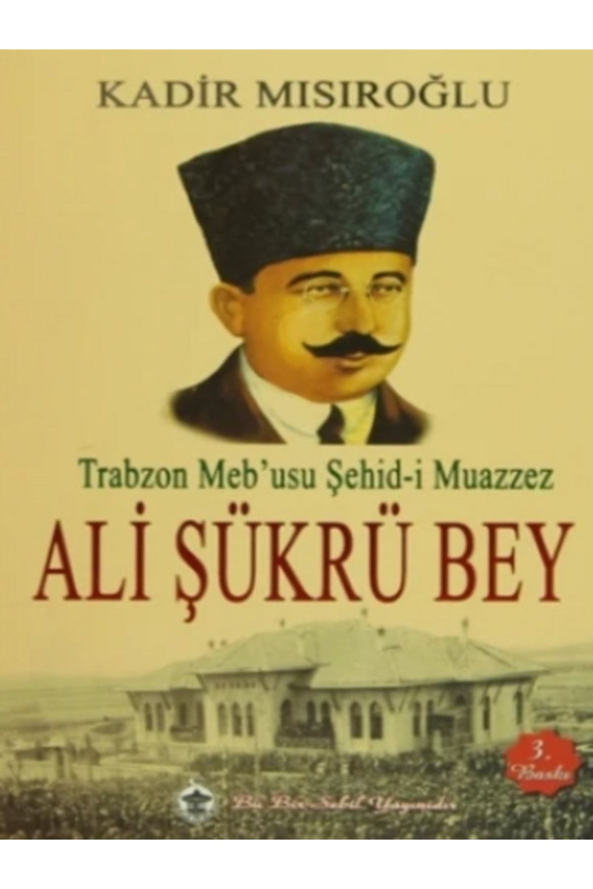 Sebil Yayınevi Trabzon Meb'usu Şehid-i Muazzez Ali Şükrü Bey